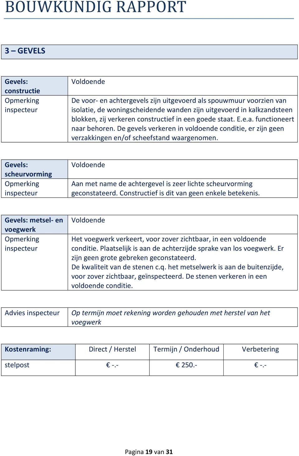 Gevels: scheurvorming Aan met name de achtergevel is zeer lichte scheurvorming geconstateerd. Constructief is dit van geen enkele betekenis.