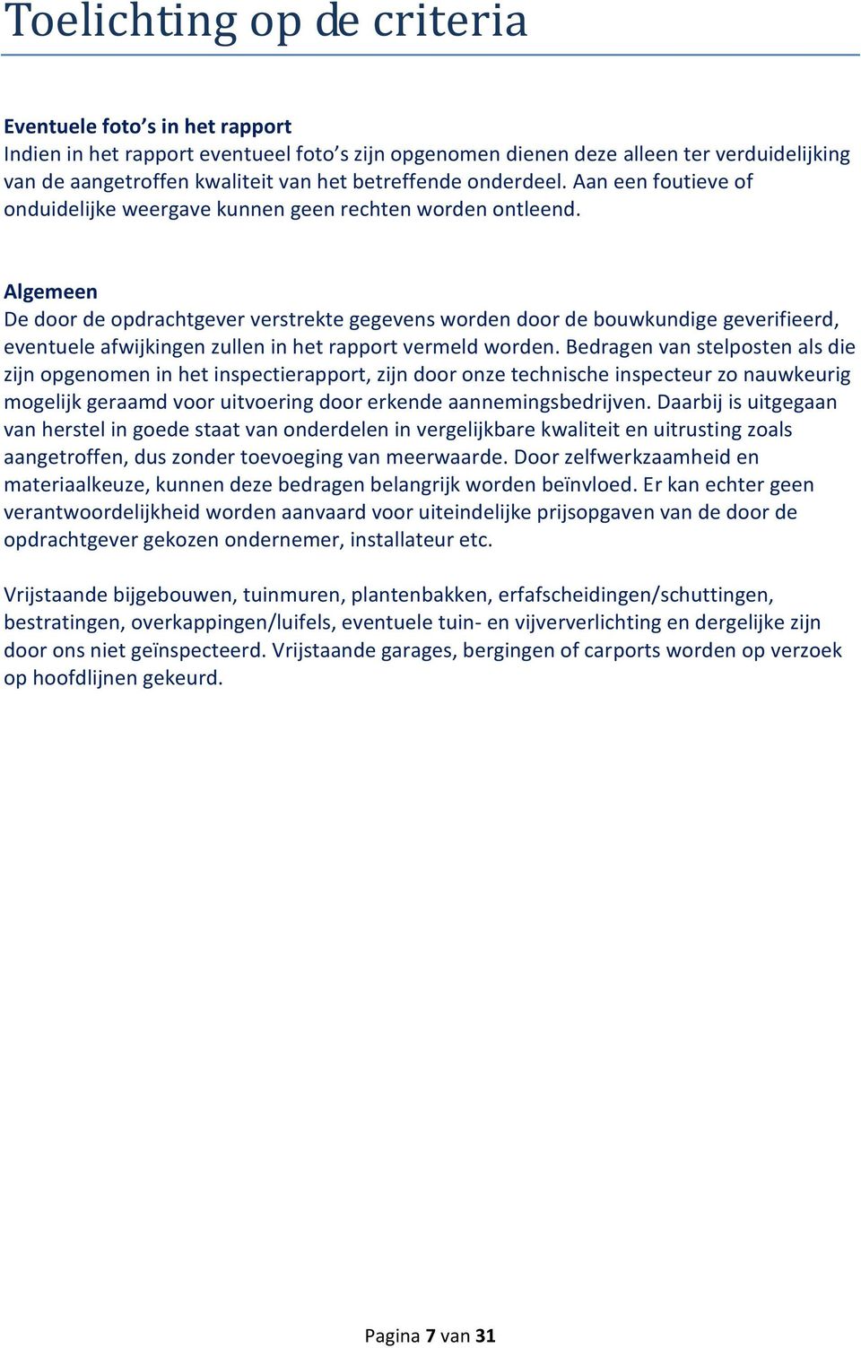 Algemeen De door de opdrachtgever verstrekte gegevens worden door de bouwkundige geverifieerd, eventuele afwijkingen zullen in het rapport vermeld worden.