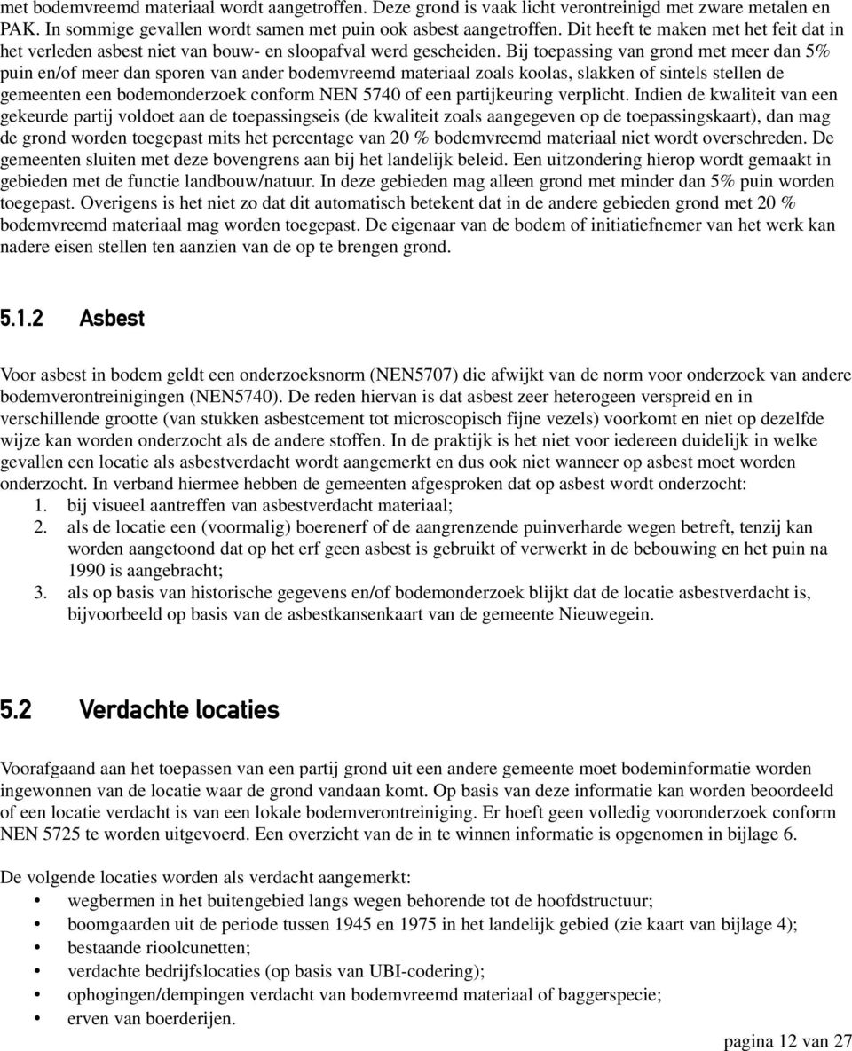 Bij toepassing van grond met meer dan 5% puin en/of meer dan sporen van ander bodemvreemd materiaal zoals koolas, slakken of sintels stellen de gemeenten een bodemonderzoek conform NEN 5740 of een