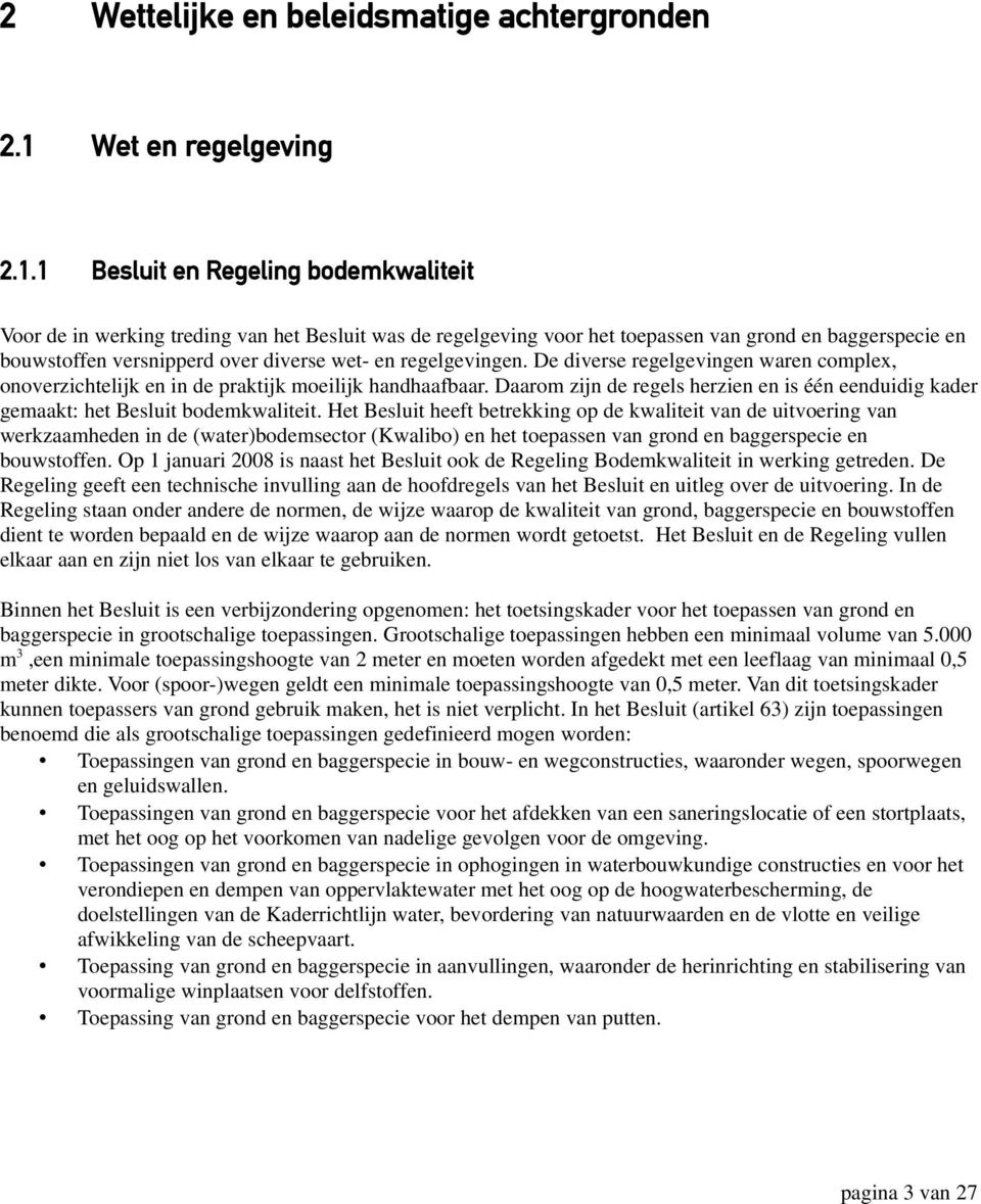 1 Besluit en Regeling bodemkwaliteit Voor de in werking treding van het Besluit was de regelgeving voor het toepassen van grond en baggerspecie en bouwstoffen versnipperd over diverse wet- en