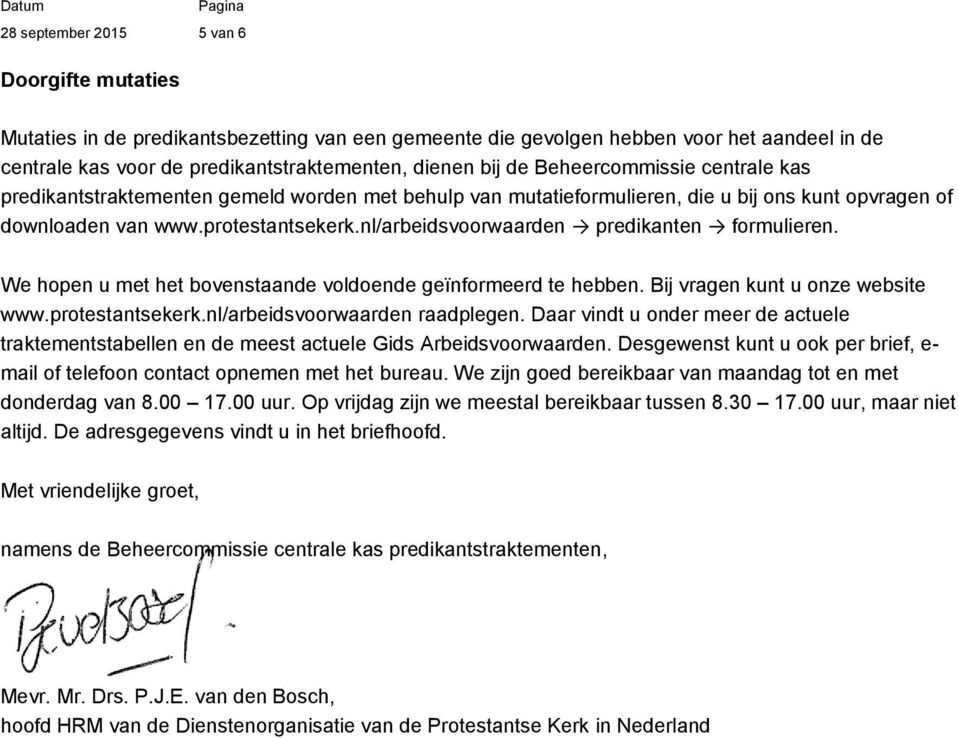 We hopen u met het bovenstaande voldoende geïnformeerd te hebben. Bij vragen kunt u onze website www.protestantsekerk.nl/arbeidsvoorwaarden raadplegen.