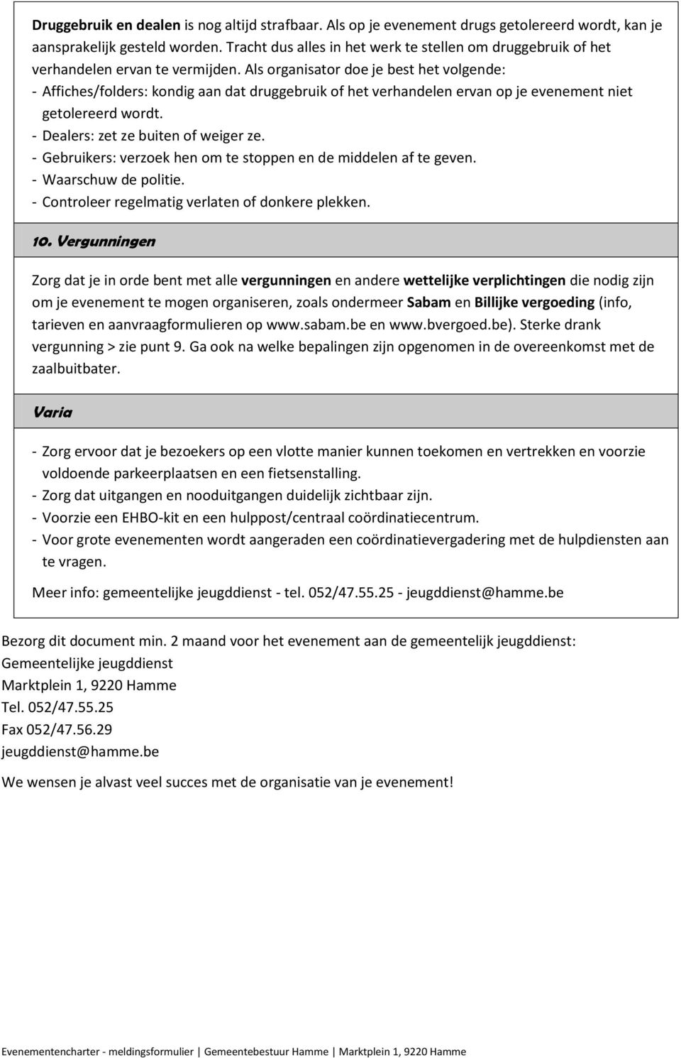 Als organisator doe je best het volgende: - Affiches/folders: kondig aan dat druggebruik of het verhandelen ervan op je evenement niet getolereerd wordt. - Dealers: zet ze buiten of weiger ze.