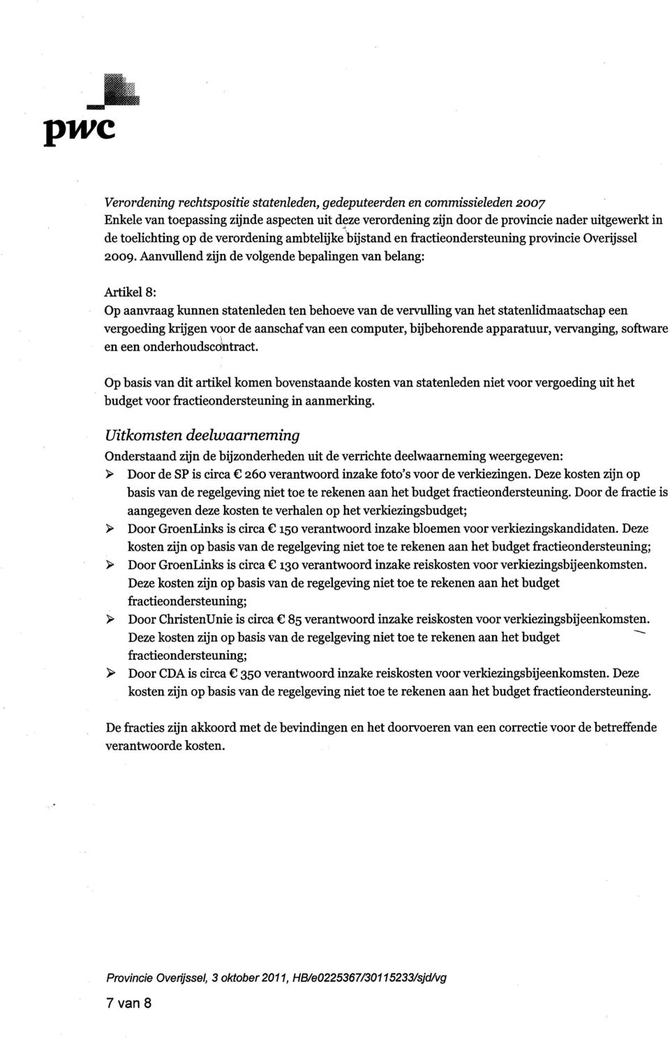 Aanvullend zijn de volgende bepalingen van belang: Artikel 8: Op aanvraag kunnen statenleden ten behoeve van de vervulling van het statenlidmaatschap een vergoeding krijgen voor de aanschaf van een