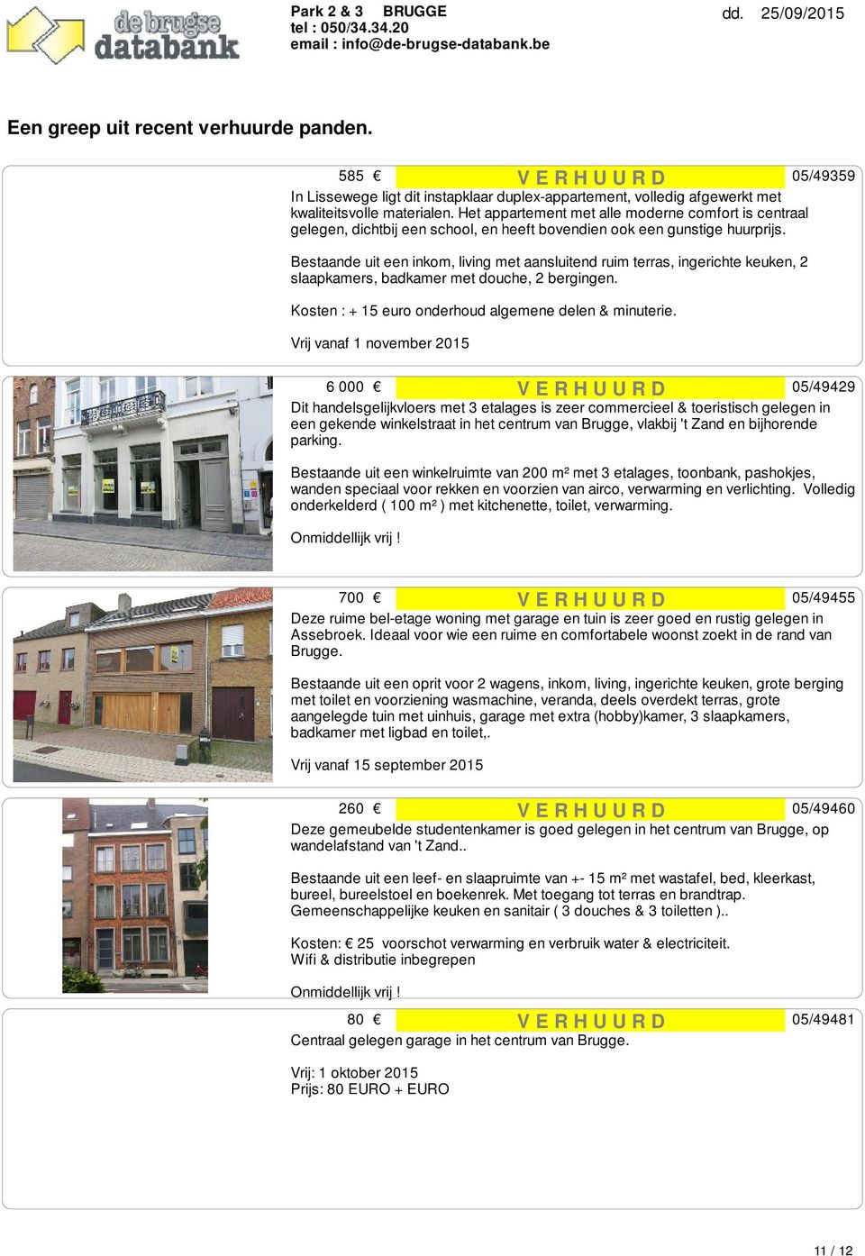 Bestaande uit een inkom, living met aansluitend ruim terras, ingerichte keuken, 2 slaapkamers, badkamer met douche, 2 bergingen. Kosten : + 15 euro onderhoud algemene delen & minuterie.