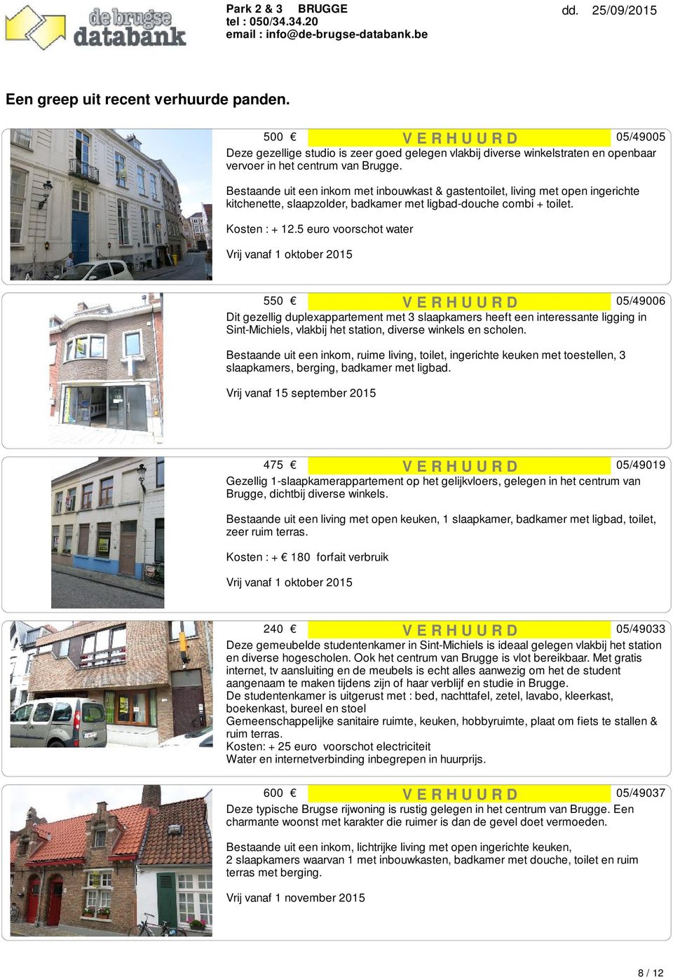 5 euro voorschot water 550 V E R H U U R D 05/49006 Dit gezellig duplexappartement met 3 slaapkamers heeft een interessante ligging in Sint-Michiels, vlakbij het station, diverse winkels en scholen.