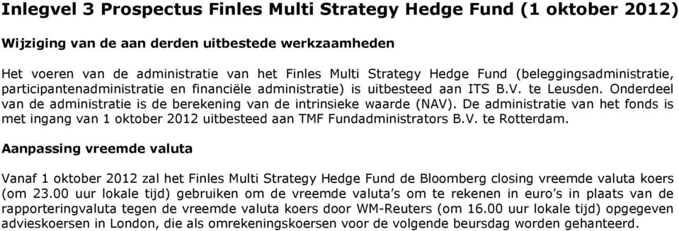 Onderdeel van de administratie is de berekening van de intrinsieke waarde (NAV). De administratie van het fonds is met ingang van 1 oktober 2012 uitbesteed aan TMF Fundadministrators B.V. te Rotterdam.