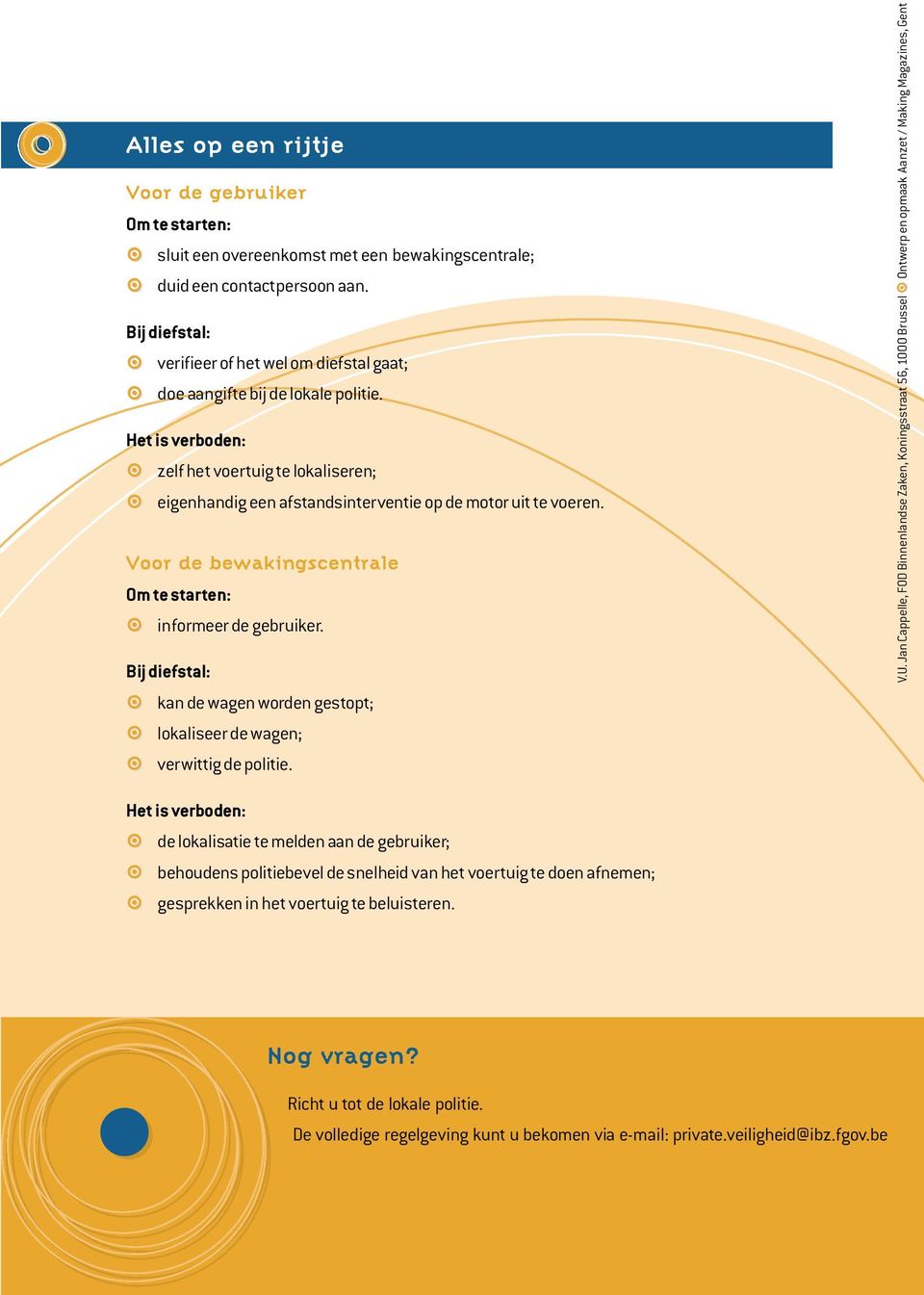 Het is verboden: 2 zelf het voertuig te lokaliseren; 2 eigenhandig een afstandsinterventie op de motor uit te voeren. Voor de bewakingscentrale Om te starten: 2 informeer de gebruiker.