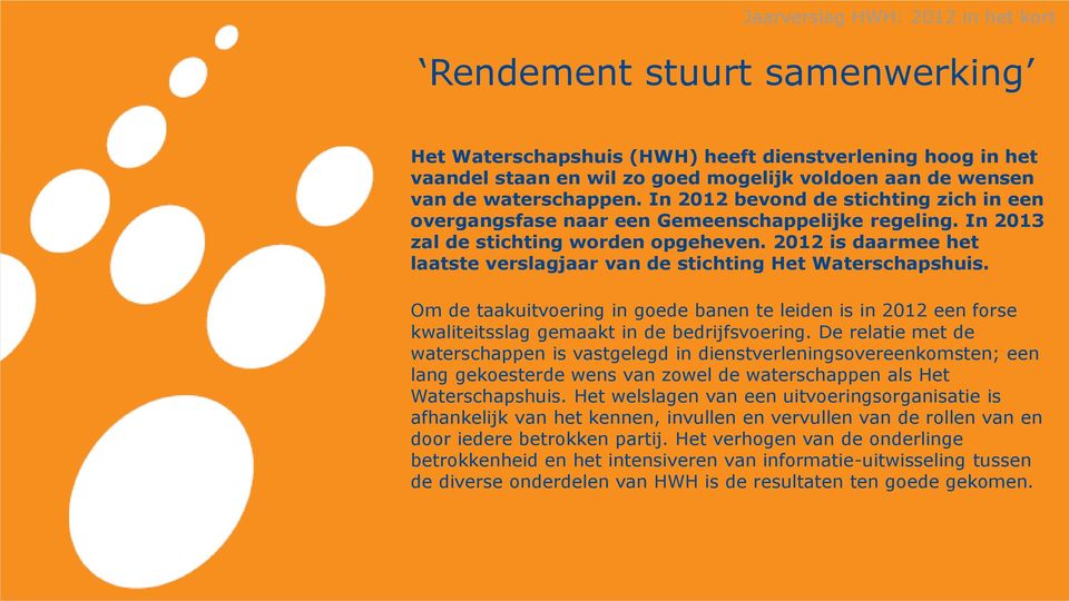 2012 is daarmee het laatste verslagjaar van de stichting Het Waterschapshuis. Om de taakuitvoering in goede banen te leiden is in 2012 een forse kwaliteitsslag gemaakt in de bedrijfsvoering.