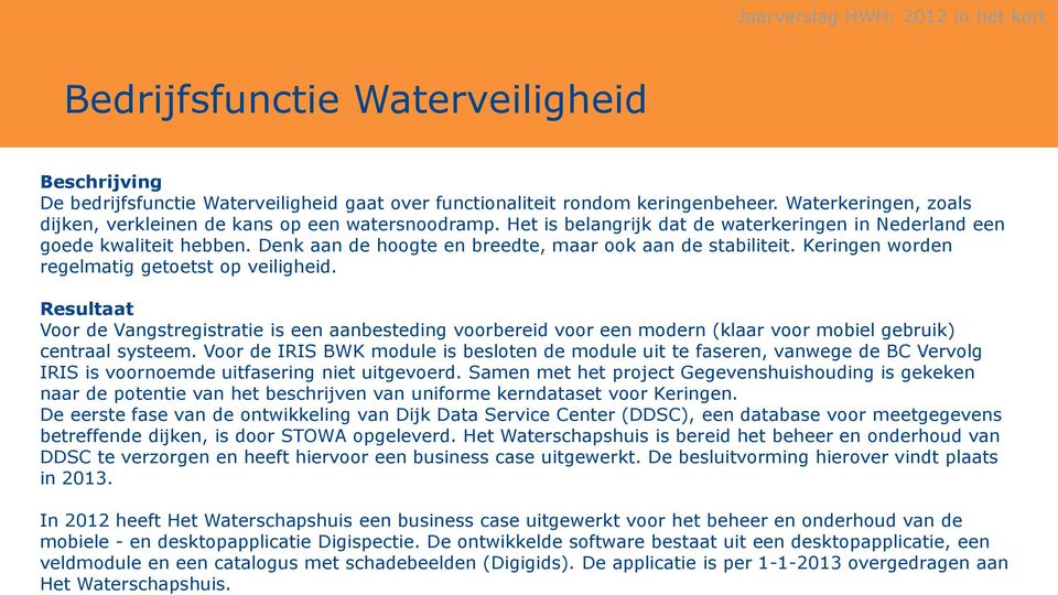 Bedrijfsfunctie Waterveiligheid Beschrijving De bedrijfsfunctie Waterveiligheid gaat over functionaliteit rondom keringenbeheer. Waterkeringen, zoals dijken, verkleinen de kans op een watersnoodramp.