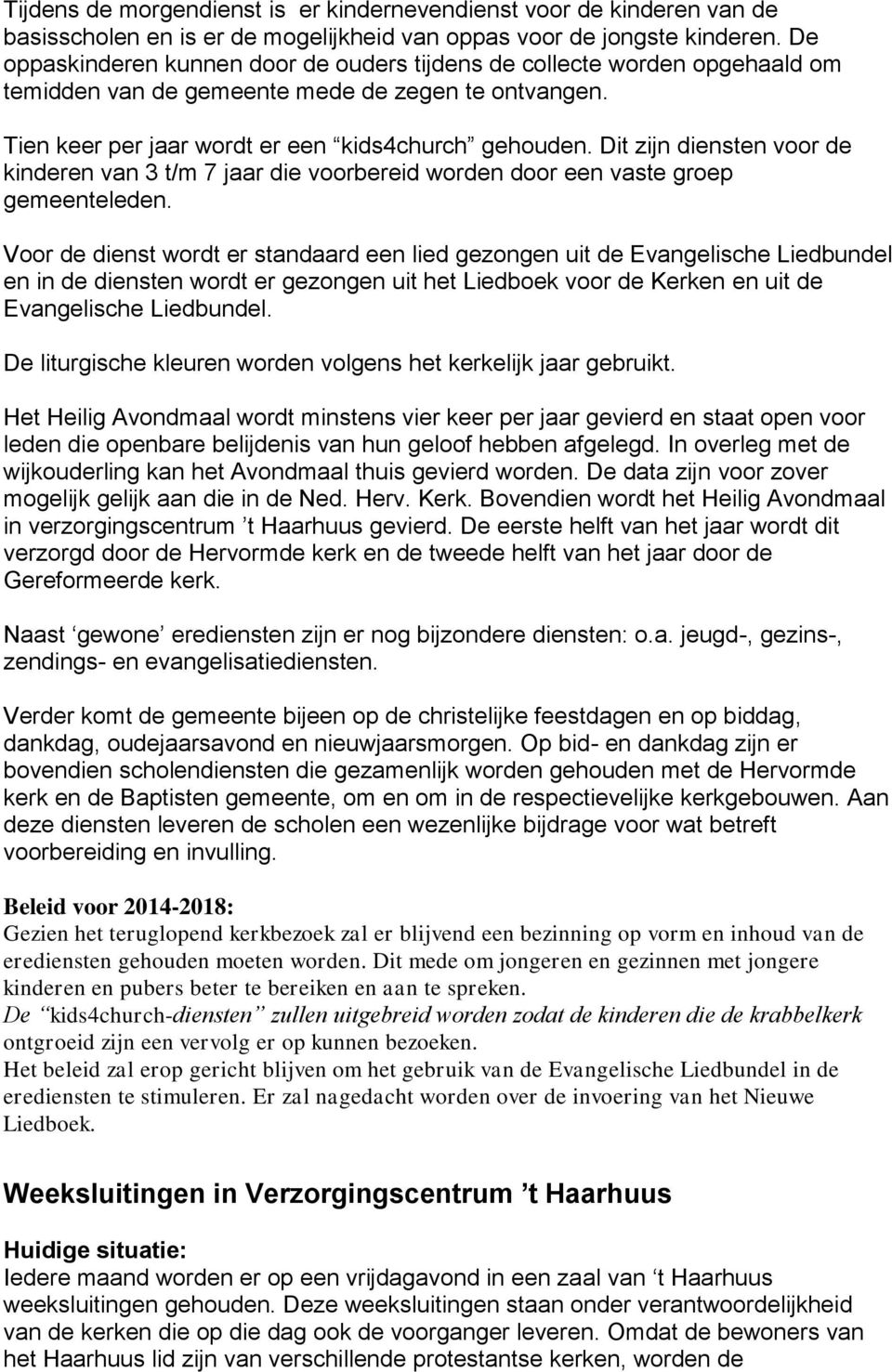 Dit zijn diensten voor de kinderen van 3 t/m 7 jaar die voorbereid worden door een vaste groep gemeenteleden.