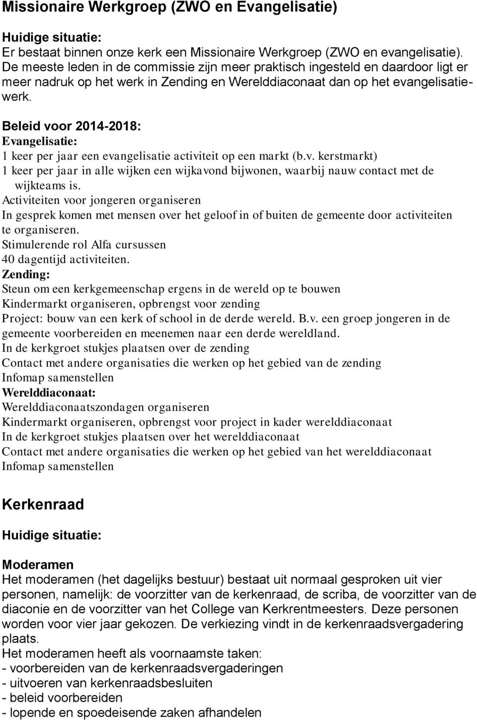 Evangelisatie: 1 keer per jaar een evangelisatie activiteit op een markt (b.v. kerstmarkt) 1 keer per jaar in alle wijken een wijkavond bijwonen, waarbij nauw contact met de wijkteams is.