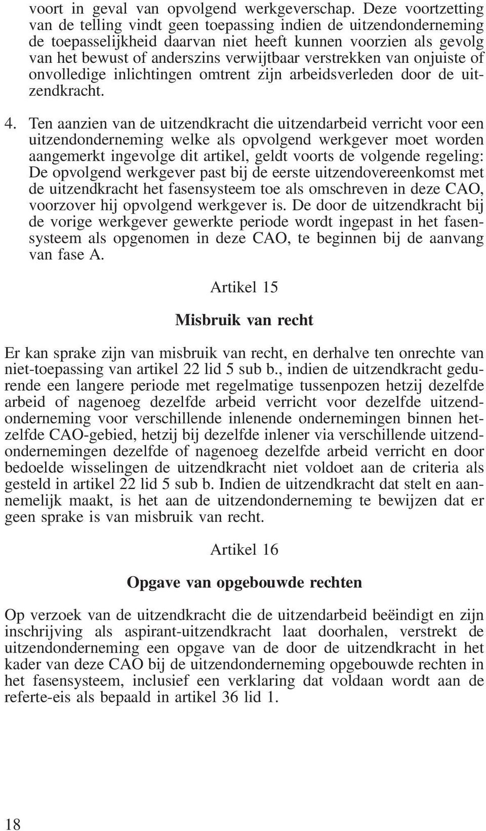 verstrekken van onjuiste of onvolledige inlichtingen omtrent zijn arbeidsverleden door de uitzendkracht. 4.