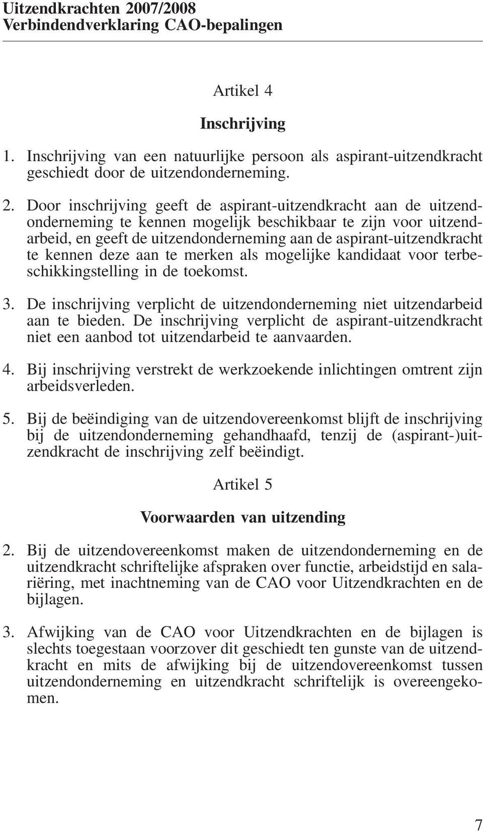 Door inschrijving geeft de aspirant-uitzendkracht aan de uitzendonderneming te kennen mogelijk beschikbaar te zijn voor uitzendarbeid, en geeft de uitzendonderneming aan de aspirant-uitzendkracht te