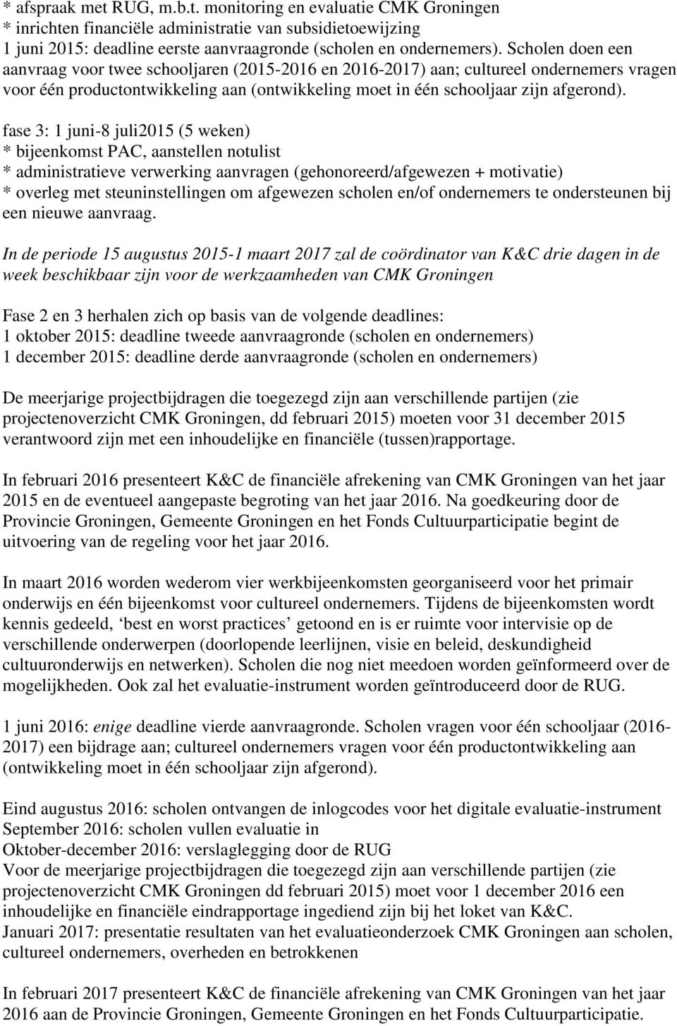 fase 3: 1 juni-8 juli2015 (5 weken) * bijeenkomst PAC, aanstellen notulist * administratieve verwerking aanvragen (gehonoreerd/afgewezen + motivatie) * overleg met steuninstellingen om afgewezen