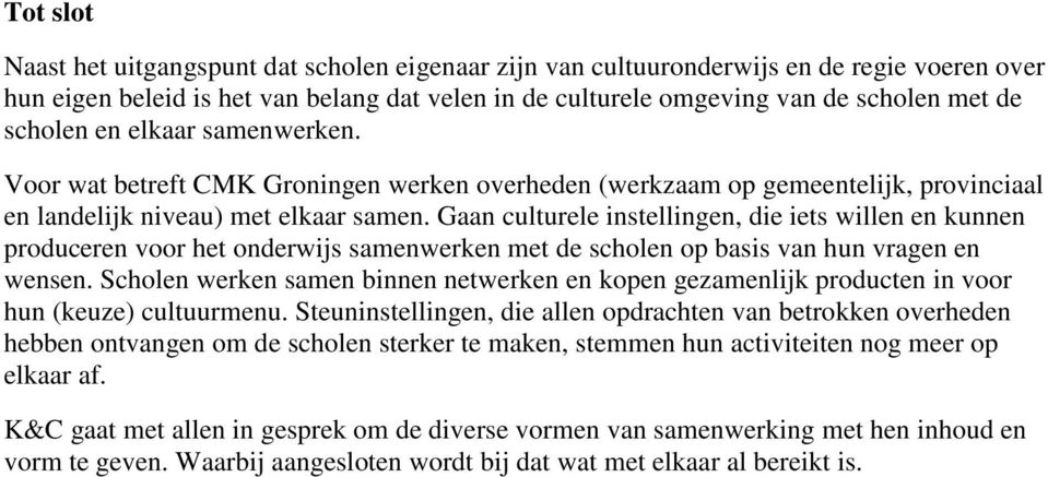 Gaan culturele instellingen, die iets willen en kunnen produceren voor het onderwijs samenwerken met de scholen op basis van hun vragen en wensen.