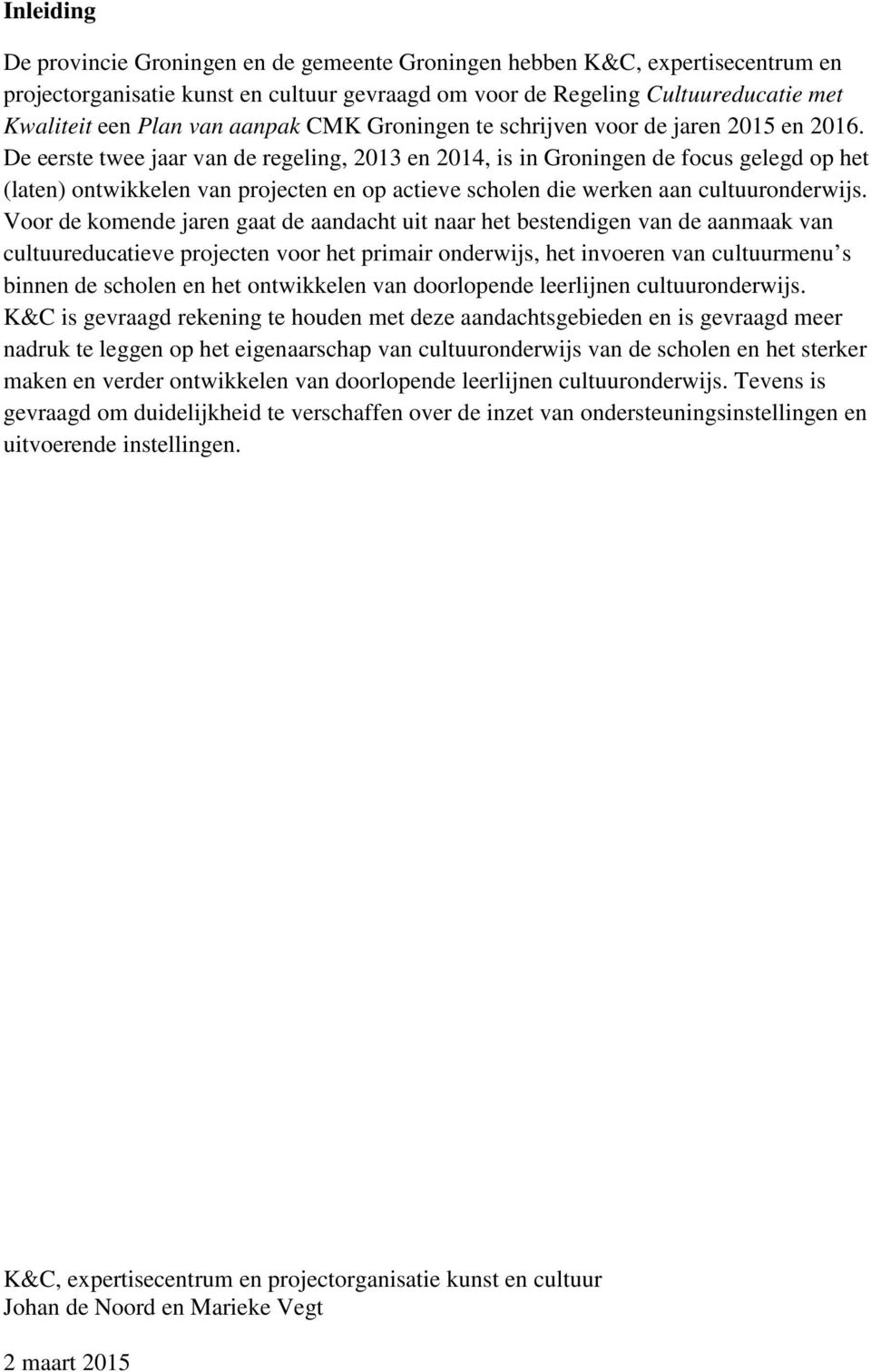 De eerste twee jaar van de regeling, 2013 en 2014, is in Groningen de focus gelegd op het (laten) ontwikkelen van projecten en op actieve scholen die werken aan cultuuronderwijs.