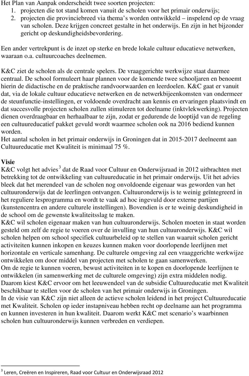 En zijn in het bijzonder gericht op deskundigheidsbevordering. Een ander vertrekpunt is de inzet op sterke en brede lokale cultuur educatieve netwerken, waaraan o.a. cultuurcoaches deelnemen.