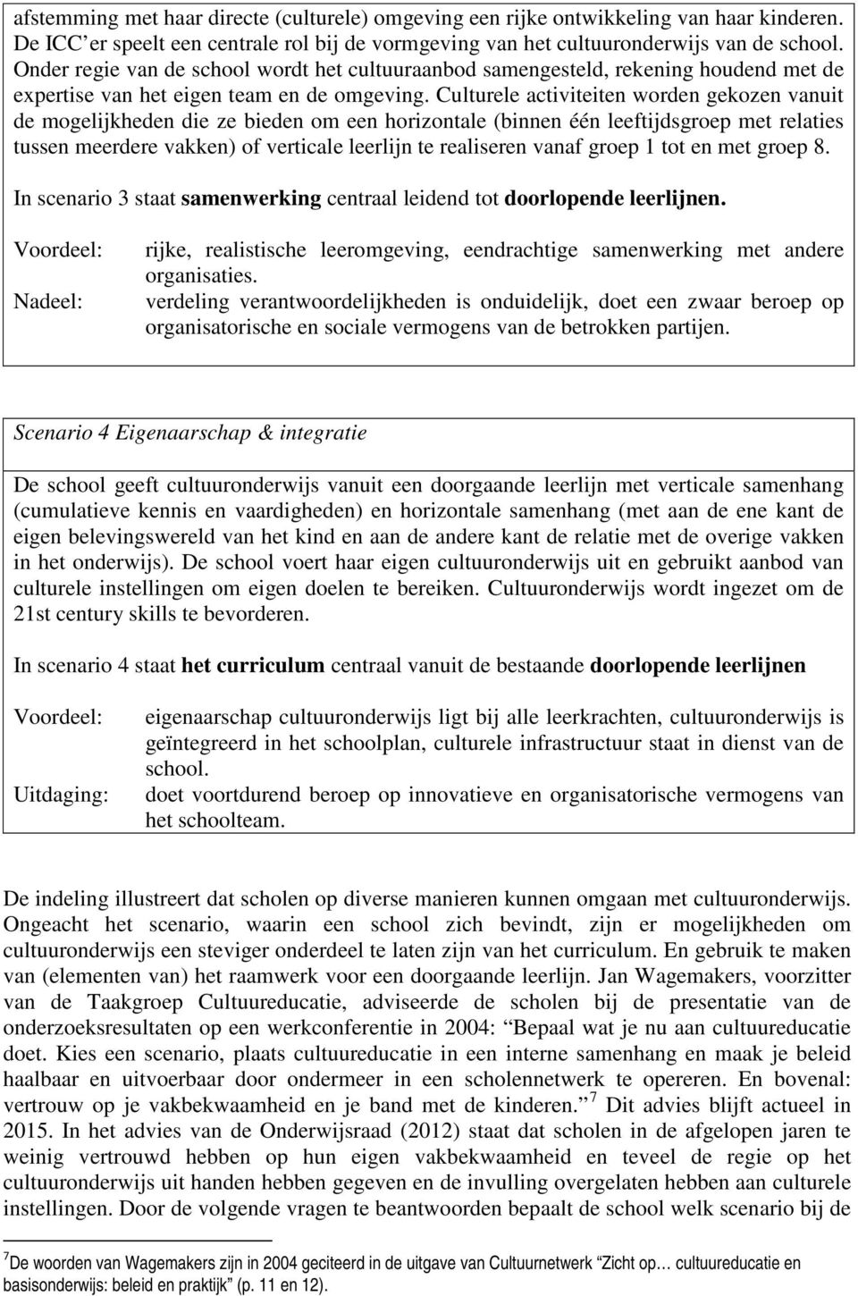 Culturele activiteiten worden gekozen vanuit de mogelijkheden die ze bieden om een horizontale (binnen één leeftijdsgroep met relaties tussen meerdere vakken) of verticale leerlijn te realiseren