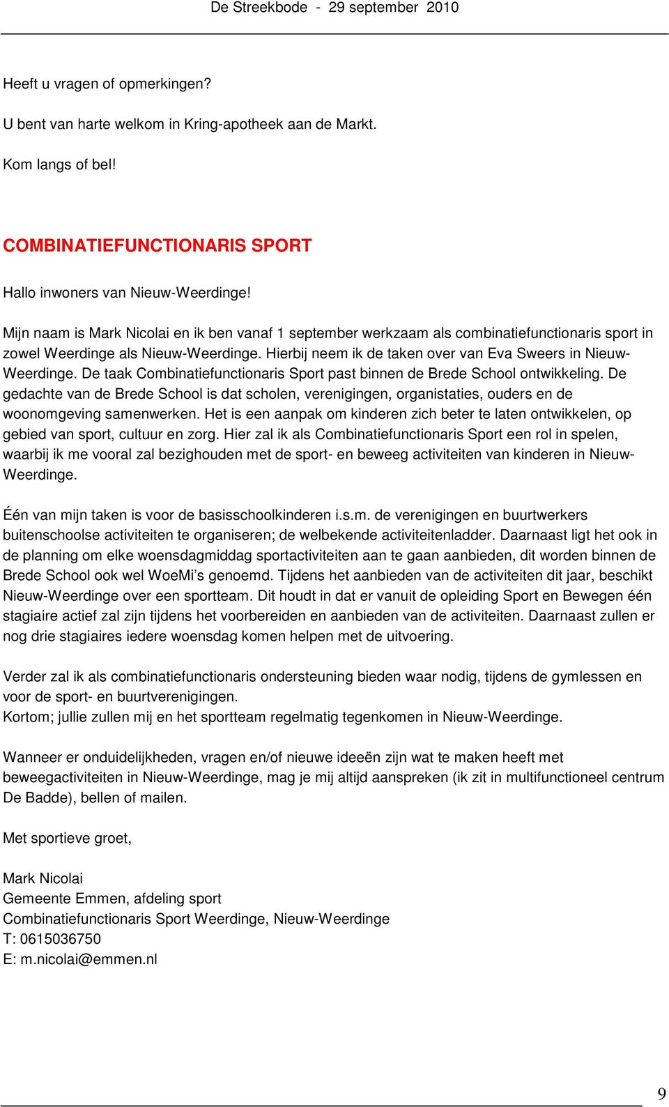Hierbij neem ik de taken over van Eva Sweers in Nieuw- Weerdinge. De taak Combinatiefunctionaris Sport past binnen de Brede School ontwikkeling.