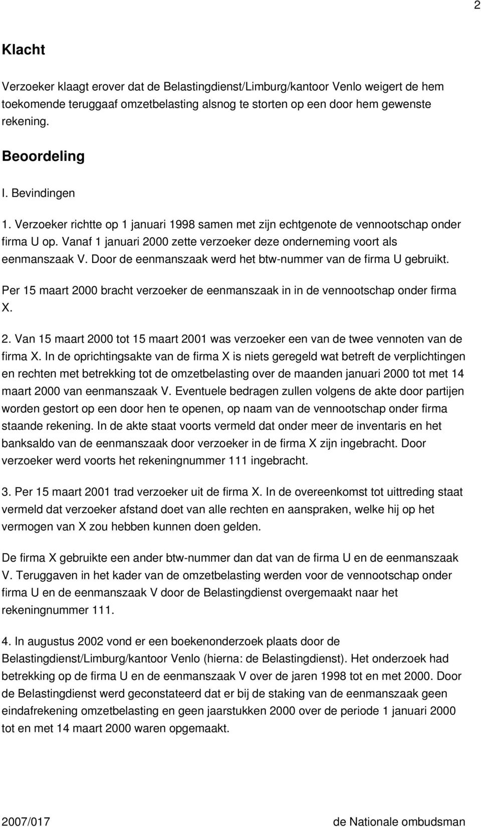 Door de eenmanszaak werd het btw-nummer van de firma U gebruikt. Per 15 maart 2000 bracht verzoeker de eenmanszaak in in de vennootschap onder firma X. 2. Van 15 maart 2000 tot 15 maart 2001 was verzoeker een van de twee vennoten van de firma X.