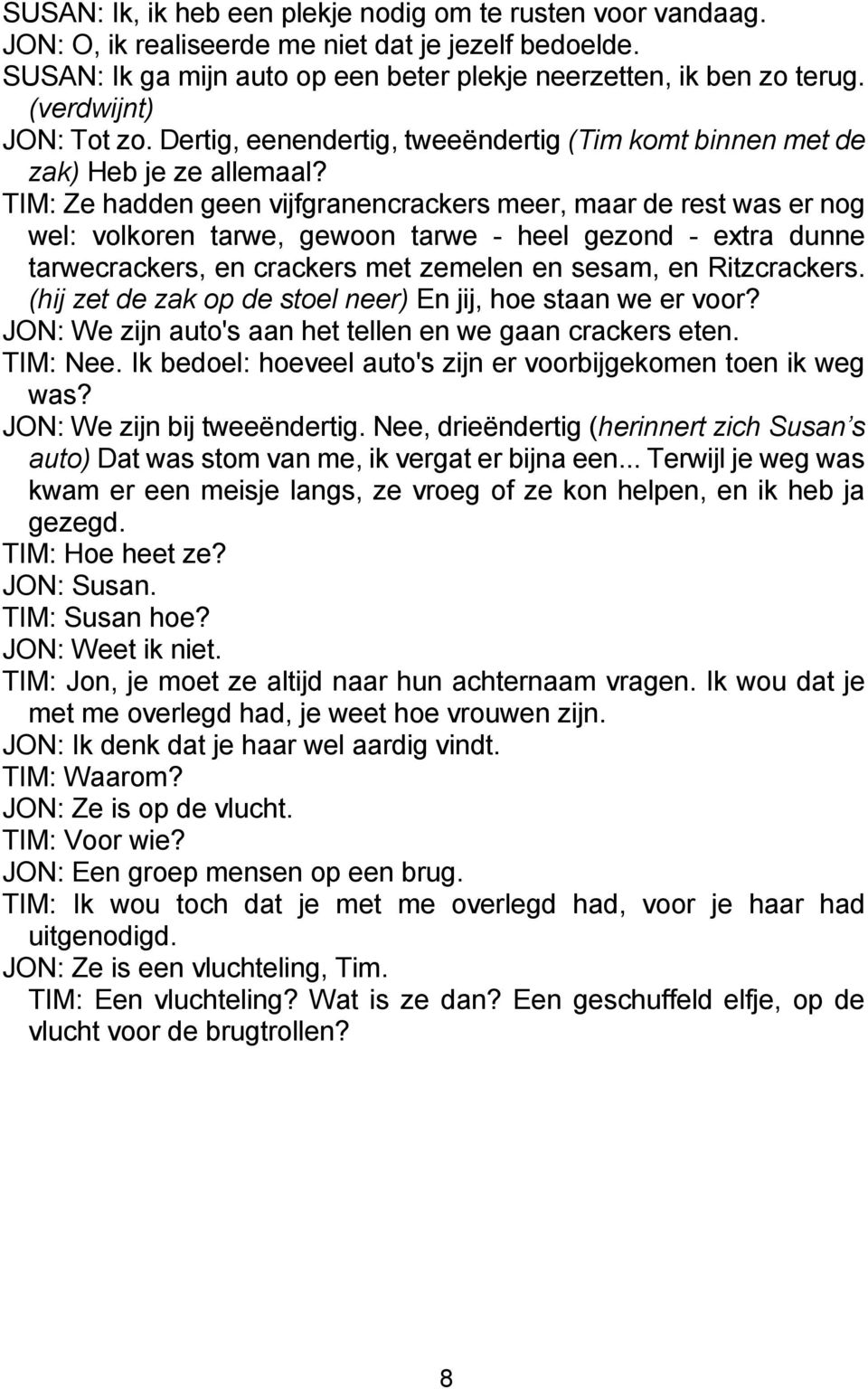 TIM: Ze hadden geen vijfgranencrackers meer, maar de rest was er nog wel: volkoren tarwe, gewoon tarwe - heel gezond - extra dunne tarwecrackers, en crackers met zemelen en sesam, en Ritzcrackers.