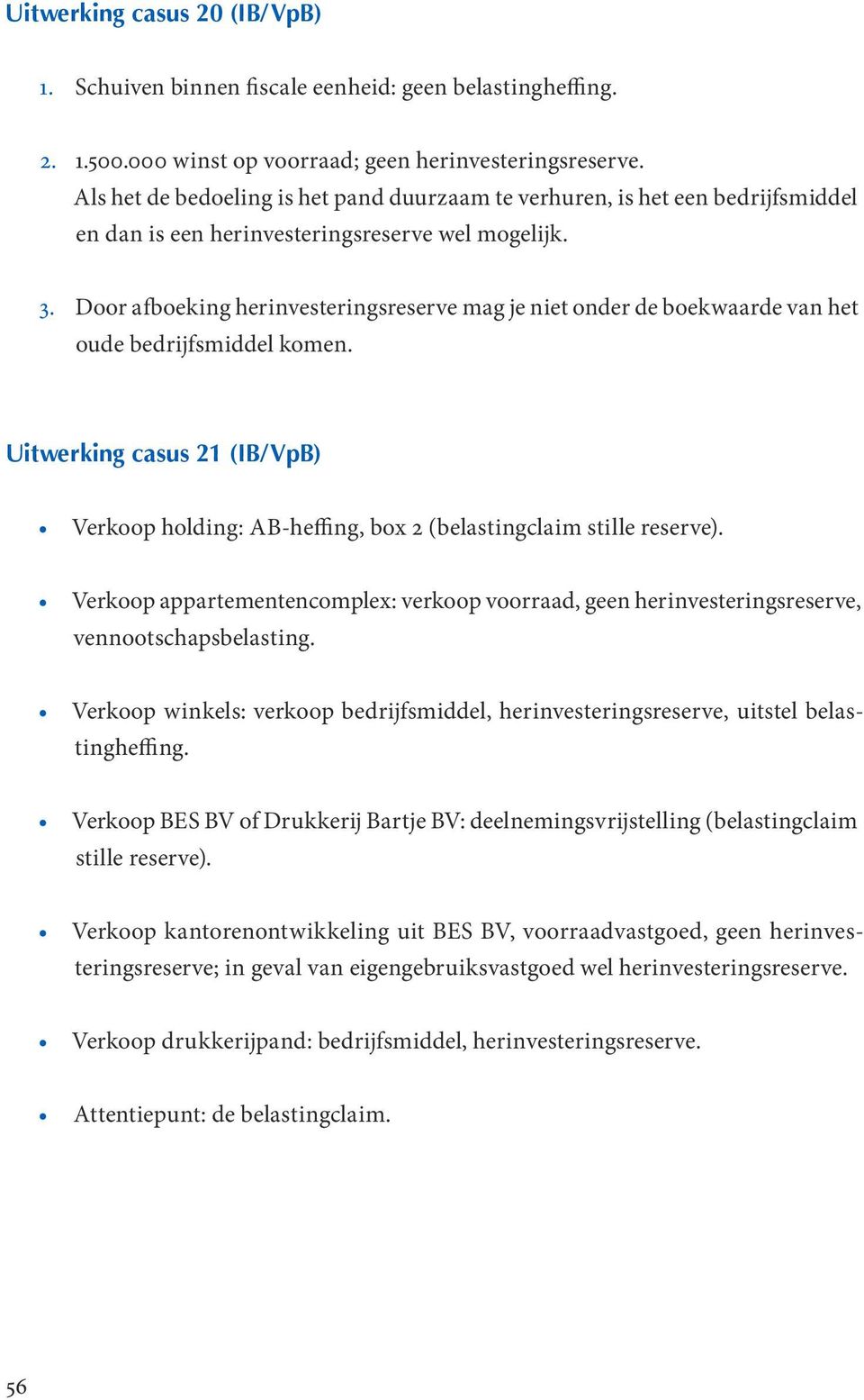 Door afboeking herinvesteringsreserve mag je niet onder de boekwaarde van het oude bedrijfsmiddel komen.