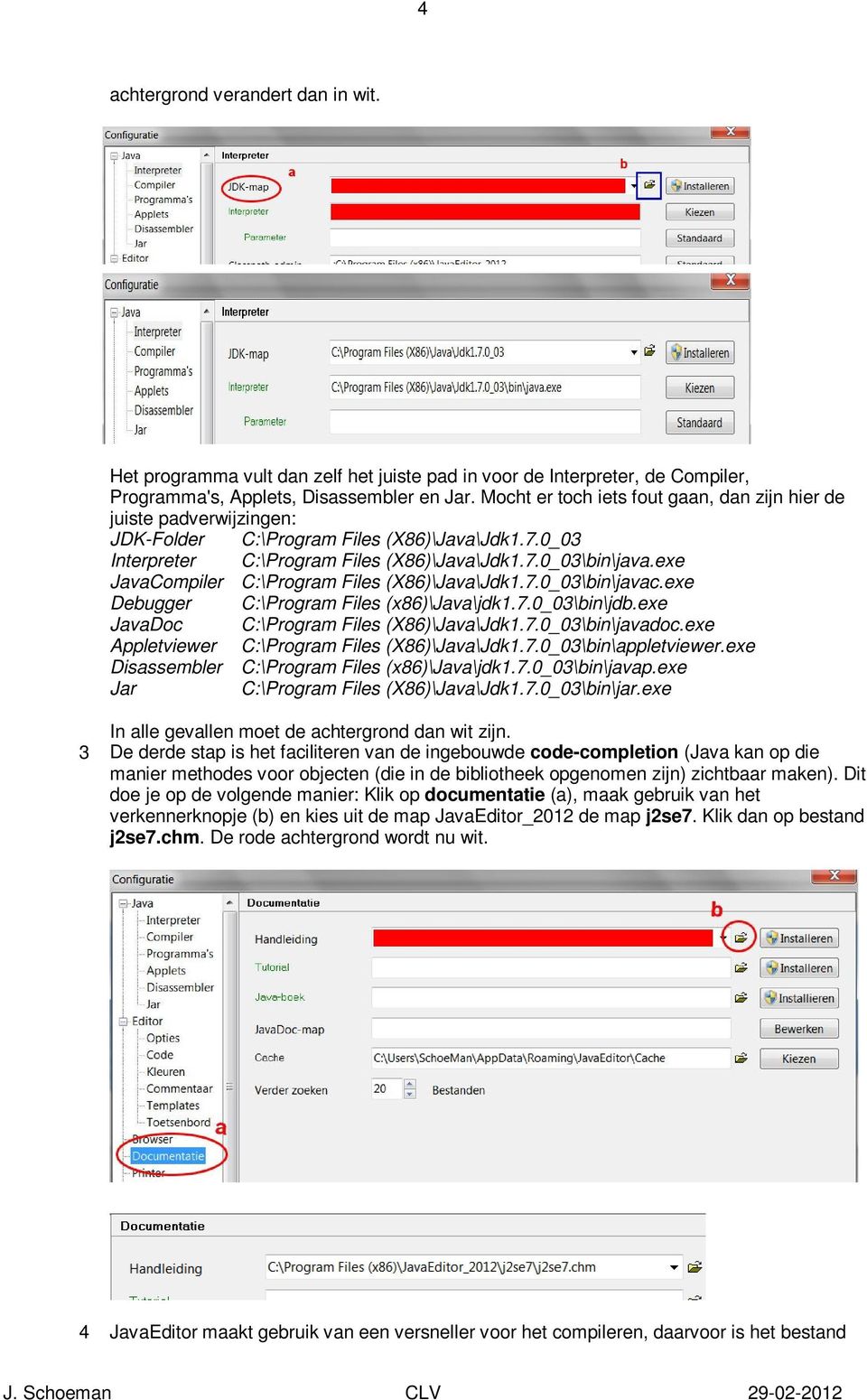 exe JavaCompiler C:\Program Files (X86)\Java\Jdk1.7.0_03\bin\javac.exe Debugger C:\Program Files (x86)\java\jdk1.7.0_03\bin\jdb.exe JavaDoc C:\Program Files (X86)\Java\Jdk1.7.0_03\bin\javadoc.