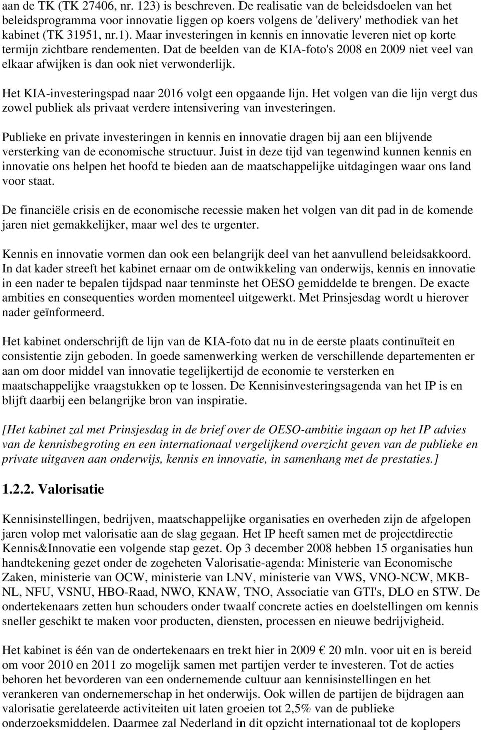 Dat de beelden van de KIA-foto's 2008 en 2009 niet veel van elkaar afwijken is dan ook niet verwonderlijk. Het KIA-investeringspad naar 2016 volgt een opgaande lijn.