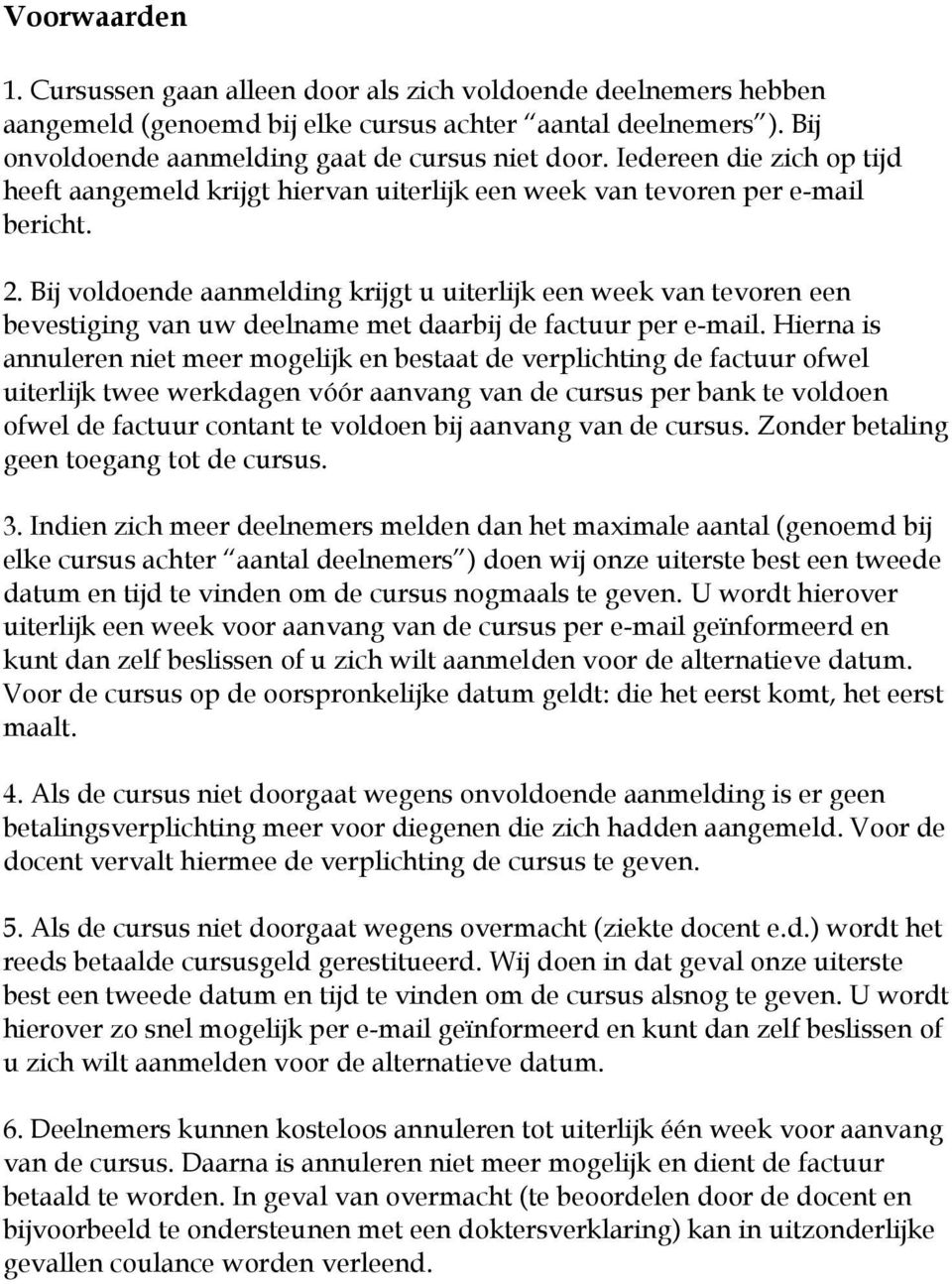 Bij voldoende aanmelding krijgt u uiterlijk een week van tevoren een bevestiging van uw deelname met daarbij de factuur per e-mail.