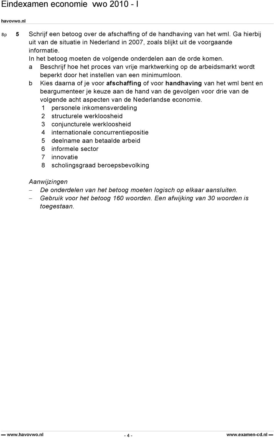 b Kies daarna of je voor afschaffing of voor handhaving van het wml bent en beargumenteer je keuze aan de hand van de gevolgen voor drie van de volgende acht aspecten van de Nederlandse economie.