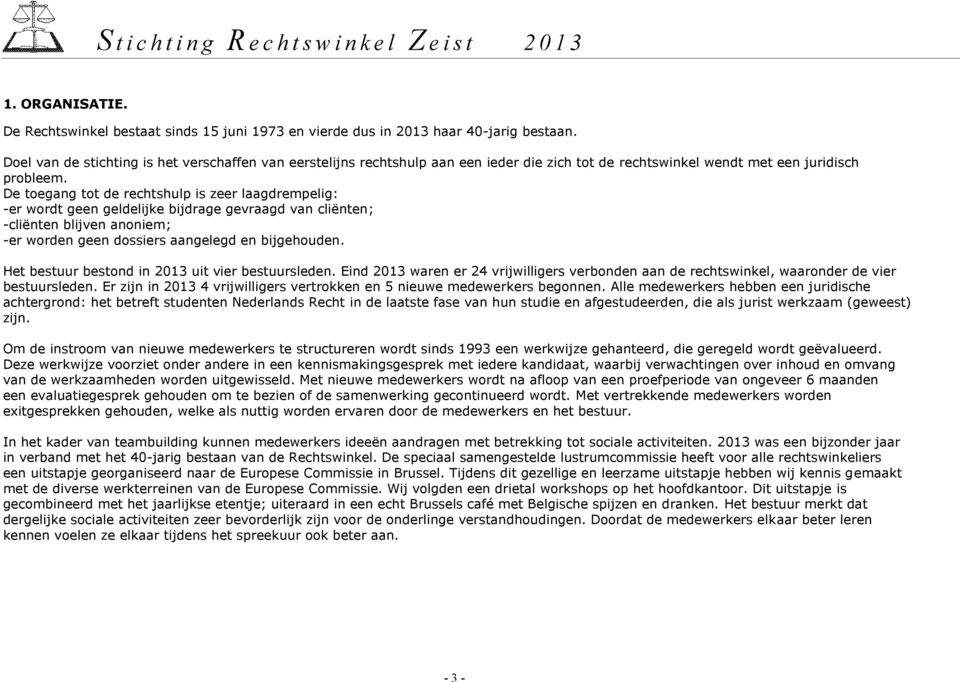 De toegang tot de rechtshulp is zeer laagdrempelig: -er wordt geen geldelijke bijdrage gevraagd van cliënten; -cliënten blijven anoniem; -er worden geen dossiers aangelegd en bijgehouden.