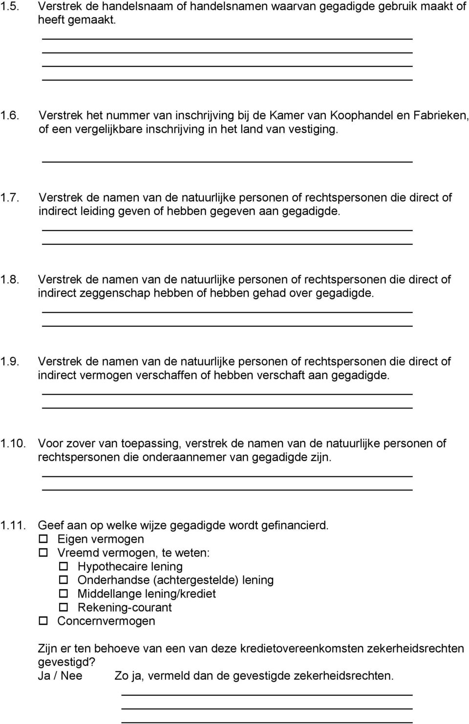 Verstrek de namen van de natuurlijke personen of rechtspersonen die direct of indirect leiding geven of hebben gegeven aan gegadigde. 1.8.