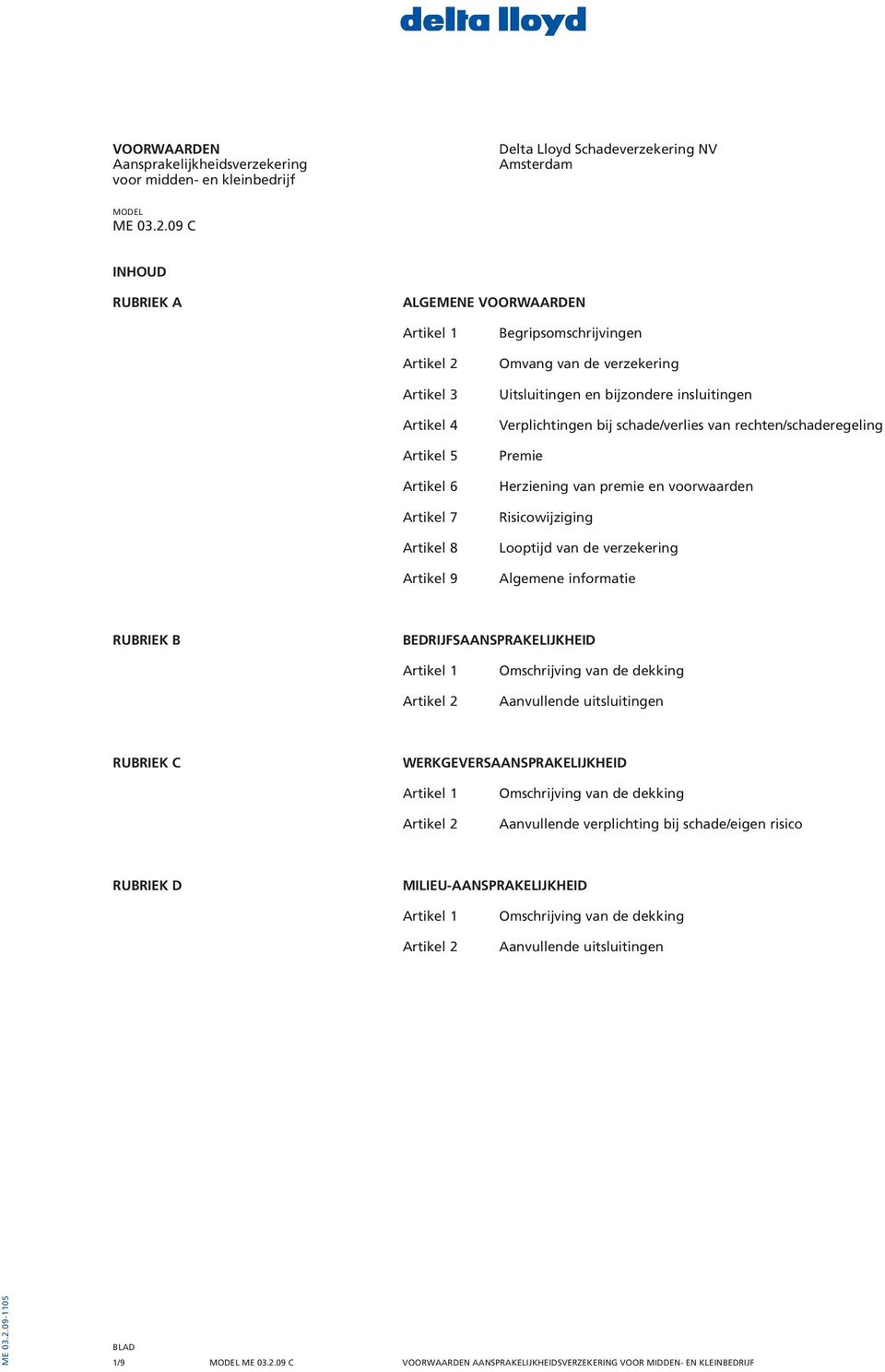 bijzondere insluitingen Verplichtingen bij schade/verlies van rechten/schaderegeling Premie Herziening van premie en voorwaarden Risicowijziging Looptijd van de verzekering Algemene informatie