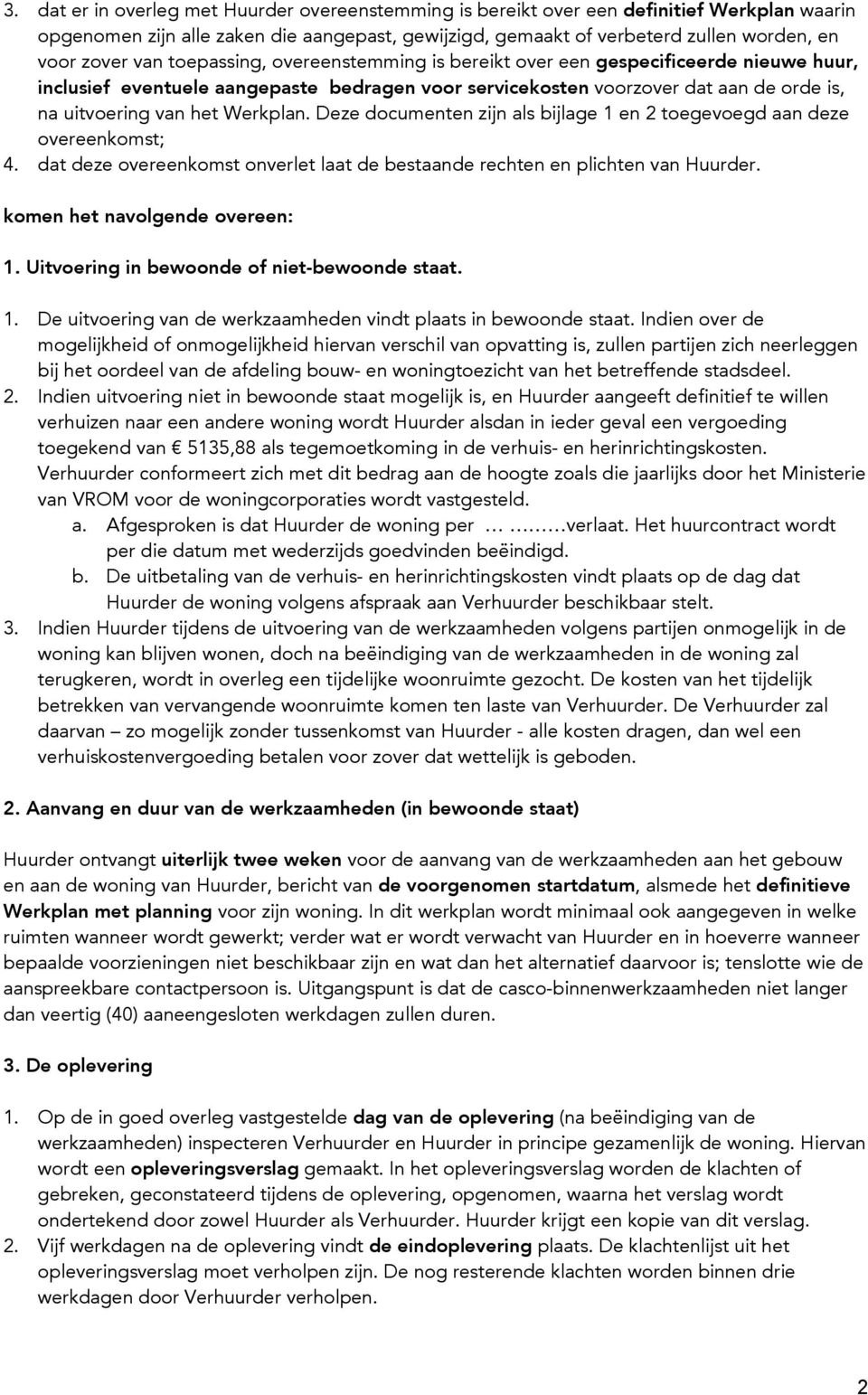 Werkplan. Deze documenten zijn als bijlage 1 en 2 toegevoegd aan deze overeenkomst; 4. dat deze overeenkomst onverlet laat de bestaande rechten en plichten van Huurder.