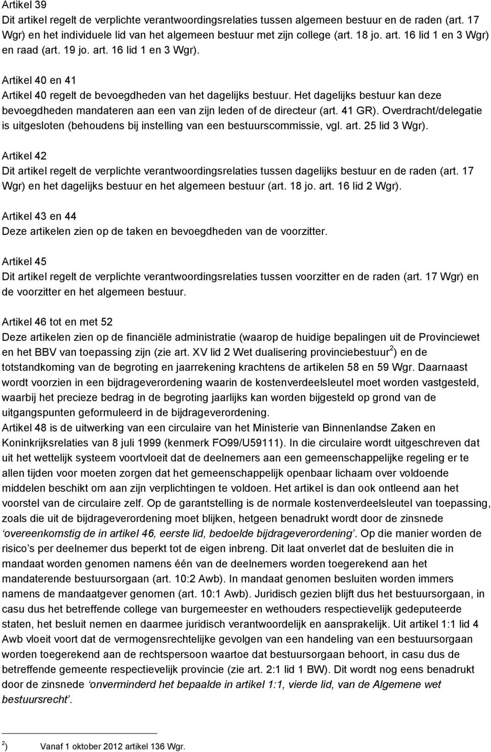 Het dagelijks bestuur kan deze bevoegdheden mandateren aan een van zijn leden of de directeur (art. 41 GR).