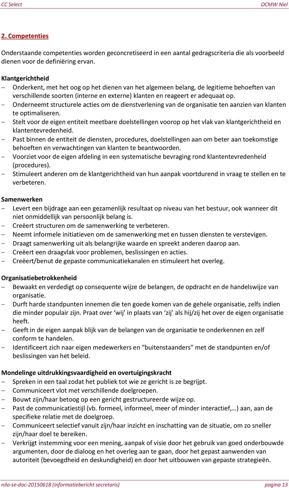 Onderneemt structurele acties om de dienstverlening van de organisatie ten aanzien van klanten te optimaliseren.