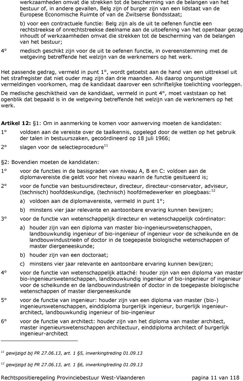 werkzaamheden omvat die strekken tot de bescherming van de belangen van het bestuur; 4 medisch geschikt zijn voor de uit te oefenen functie, in overeenstemming met de wetgeving betreffende het