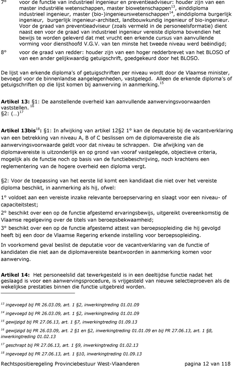 Voor de graad van preventieadviseur (zoals vermeld in de personeelsformatie) dient naast een voor de graad van industrieel ingenieur vereiste diploma bovendien het bewijs te worden geleverd dat met