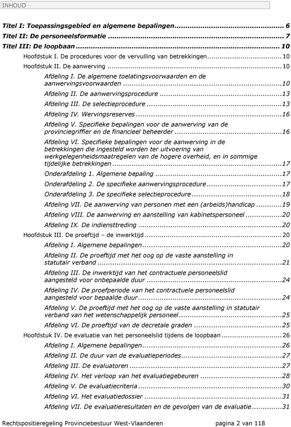 ..13 Afdeling IV. Wervingsreserves...16 Afdeling V. Specifieke bepalingen voor de aanwerving van de provinciegriffier en de financieel beheerder...16 Afdeling VI.