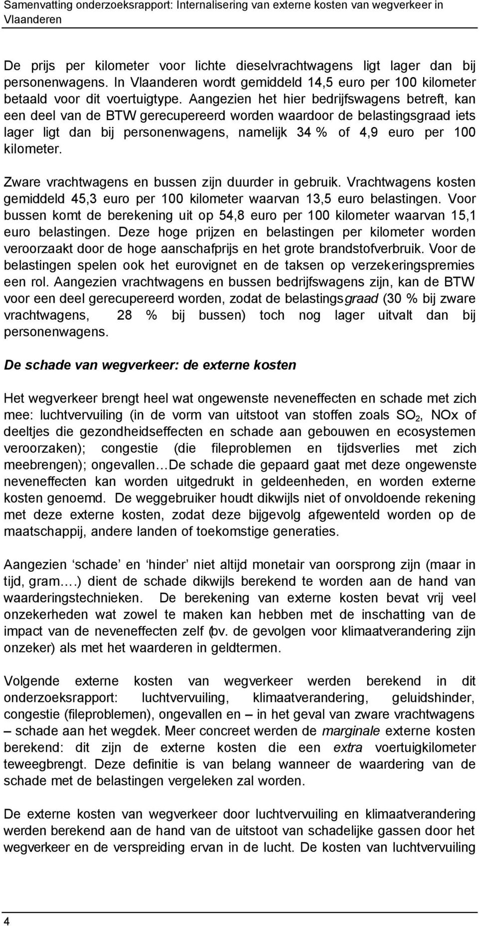 Zware vrachtwagens en bussen zijn duurder in gebruik. Vrachtwagens kosten gemiddeld 45,3 euro per 100 kilometer waarvan 13,5 euro belastingen.