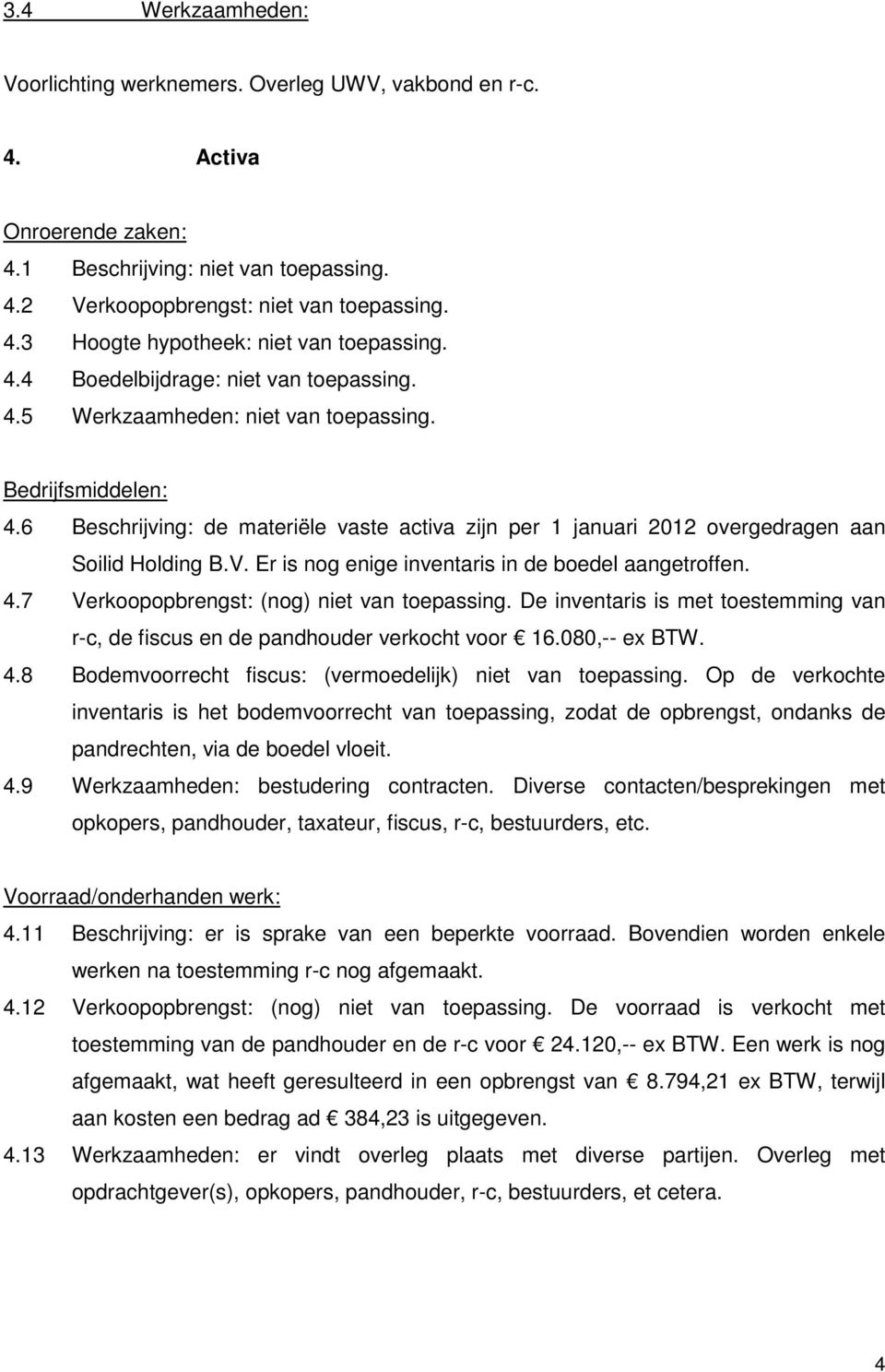 6 Beschrijving: de materiële vaste activa zijn per 1 januari 2012 overgedragen aan Soilid Holding B.V. Er is nog enige inventaris in de boedel aangetroffen. 4.