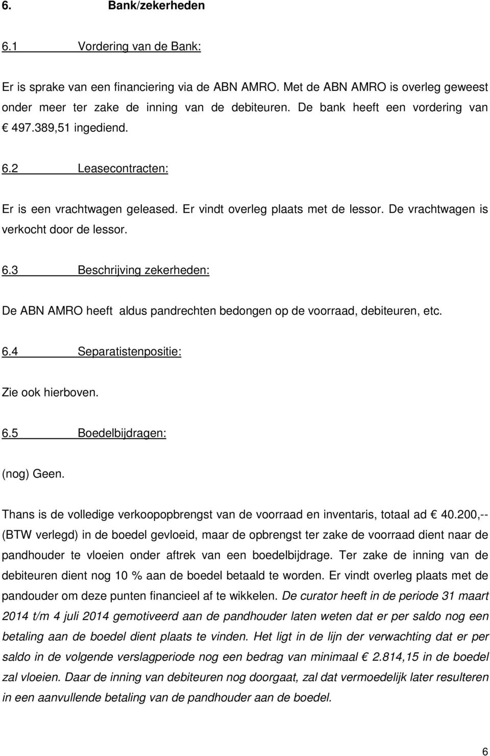 6.4 Separatistenpositie: Zie ook hierboven. 6.5 Boedelbijdragen: (nog) Geen. Thans is de volledige verkoopopbrengst van de voorraad en inventaris, totaal ad 40.