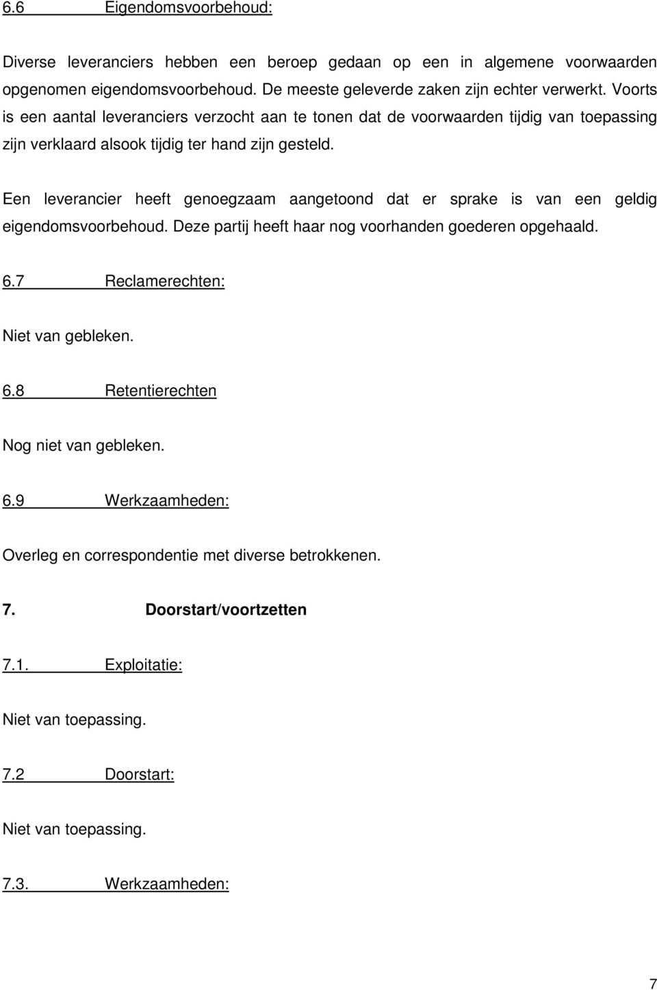 Een leverancier heeft genoegzaam aangetoond dat er sprake is van een geldig eigendomsvoorbehoud. Deze partij heeft haar nog voorhanden goederen opgehaald. 6.7 Reclamerechten: Niet van gebleken.