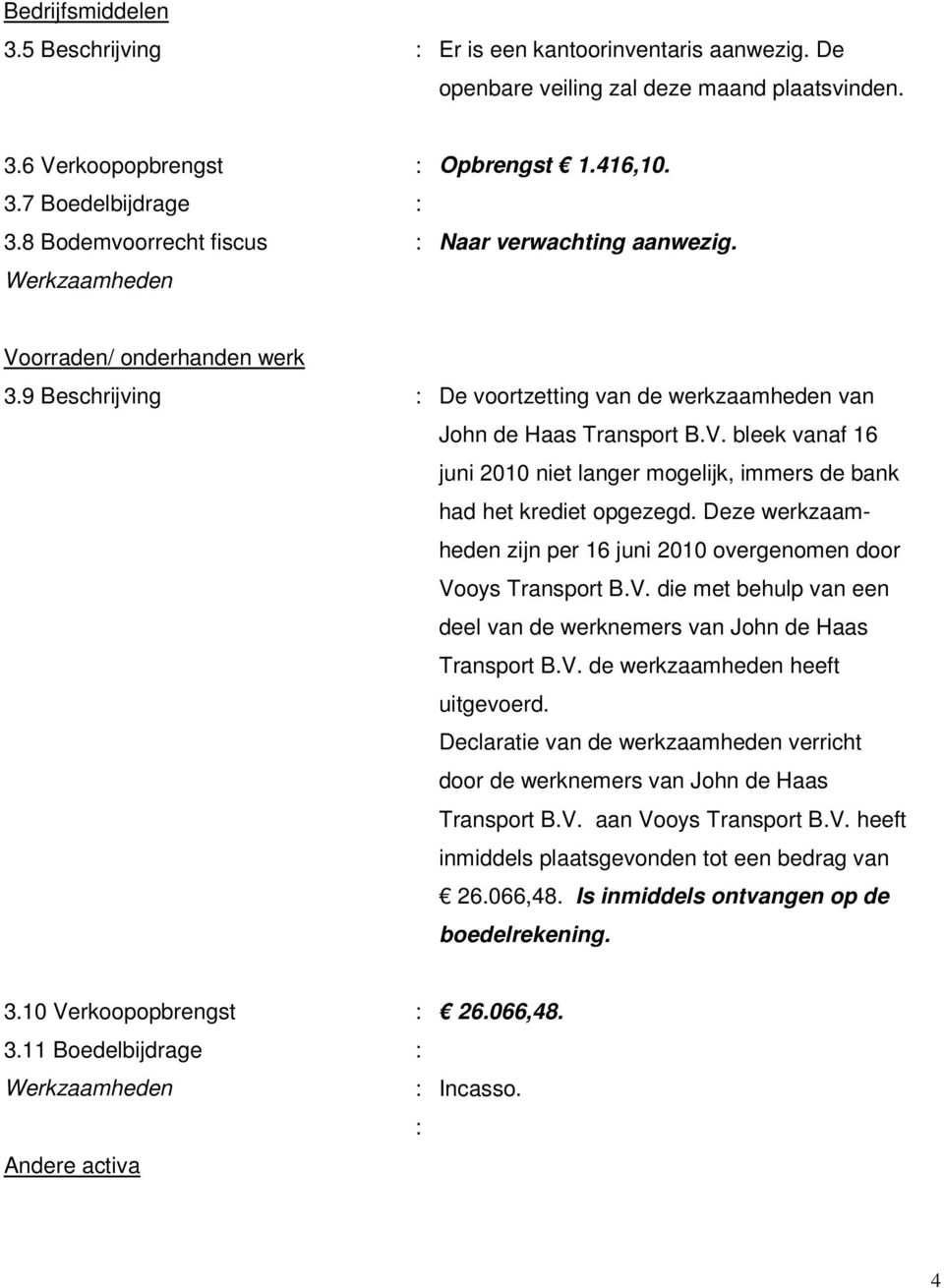 Deze werkzaamheden zijn per 16 juni 2010 overgenomen door Vooys Transport B.V. die met behulp van een deel van de werknemers van John de Haas Transport B.V. de werkzaamheden heeft uitgevoerd.