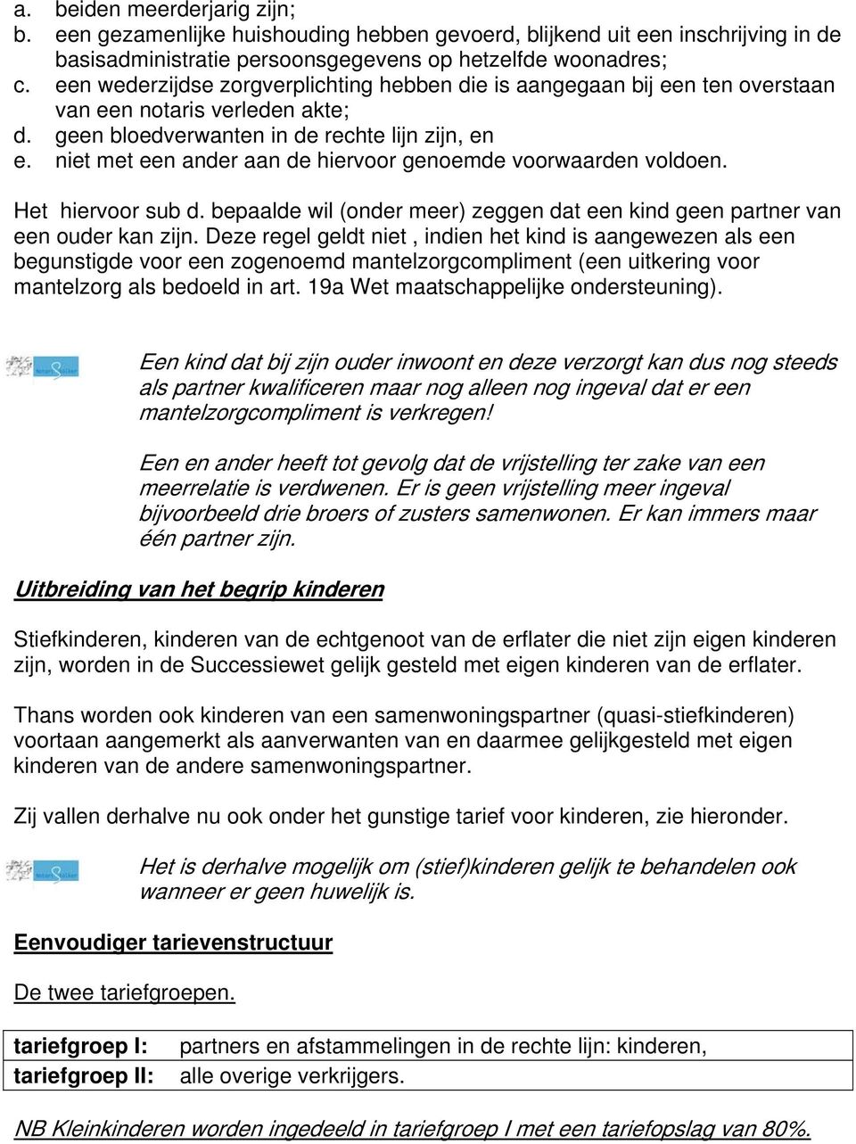 niet met een ander aan de hiervoor genoemde voorwaarden voldoen. Het hiervoor sub d. bepaalde wil (onder meer) zeggen dat een kind geen partner van een ouder kan zijn.