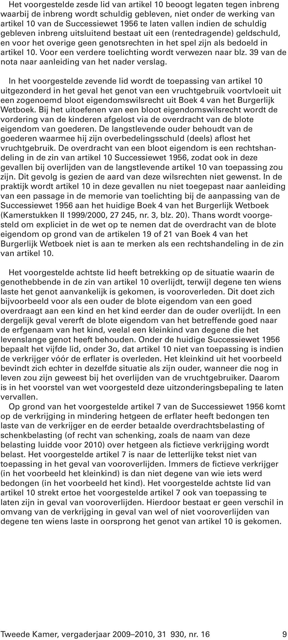 Voor een verdere toelichting wordt verwezen naar blz. 39 van de nota naar aanleiding van het nader verslag.