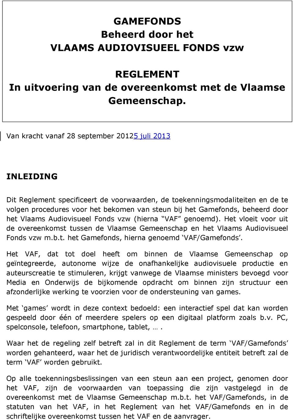 beheerd door het Vlaams Audiovisueel Fonds vzw (hierna VAF genoemd). Het vloeit voor uit de overeenkomst tussen de Vlaamse Gemeenschap en het Vlaams Audiovisueel Fonds vzw m.b.t. het Gamefonds, hierna genoemd VAF/Gamefonds.