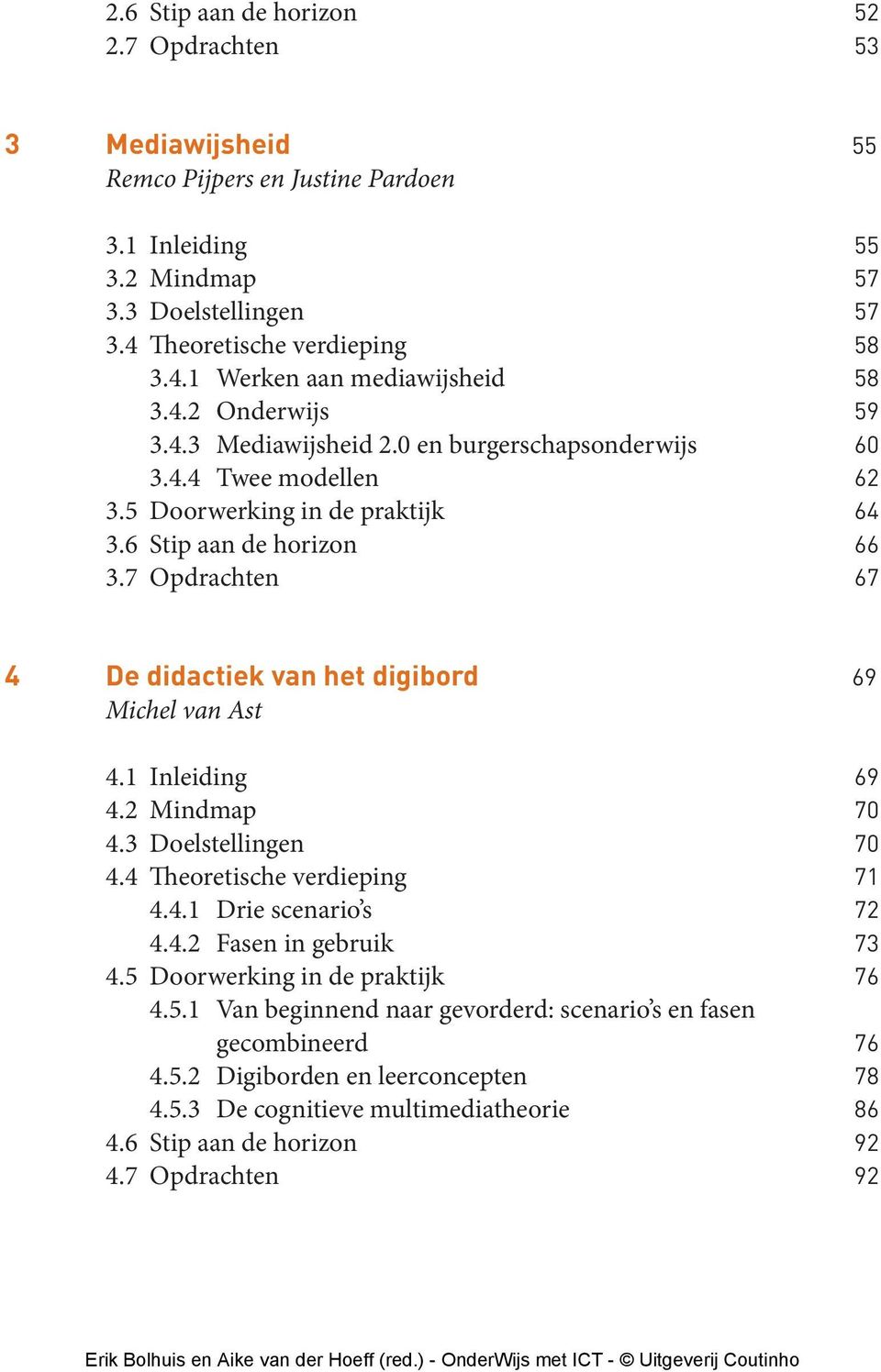 7 Opdrachten 67 4 De didactiek van het digibord 69 Michel van Ast 4.1 Inleiding 69 4.2 Mindmap 70 4.3 Doelstellingen 70 4.4 Theoretische verdieping 71 4.4.1 Drie scenario s 72 4.4.2 Fasen in gebruik 73 4.