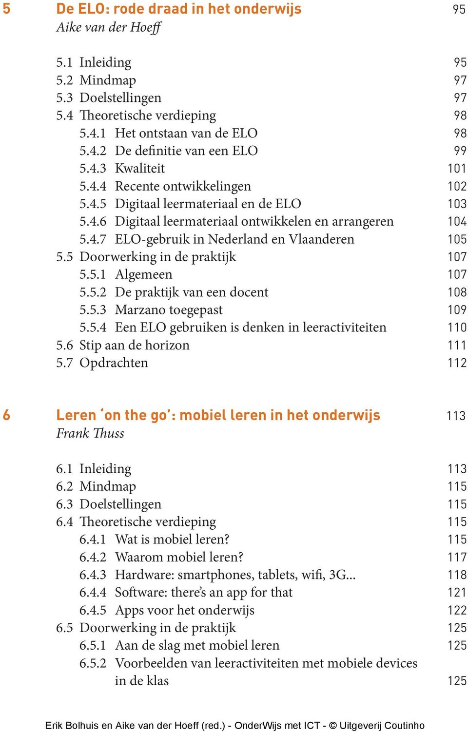 5 Doorwerking in de praktijk 107 5.5.1 Algemeen 107 5.5.2 De praktijk van een docent 108 5.5.3 Marzano toegepast 109 5.5.4 Een ELO gebruiken is denken in leeractiviteiten 110 5.