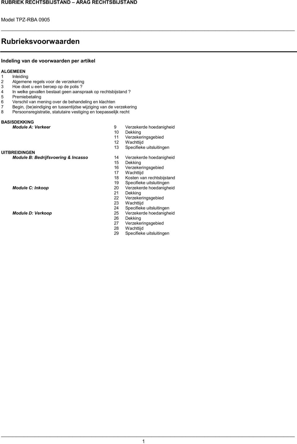 5 Premiebetaling 6 Verschil van mening over de behandeling en klachten 7 Begin, (be)eindiging en tussentijdse wijziging van de verzekering 8 Persoonsregistratie, statutaire vestiging en toepasselijk